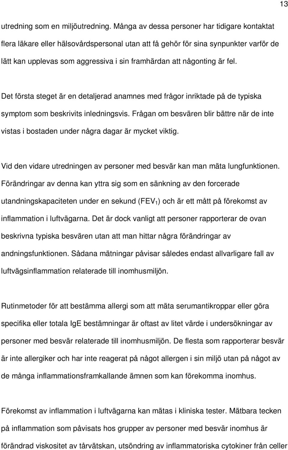 fel. Det första steget är en detaljerad anamnes med frågor inriktade på de typiska symptom som beskrivits inledningsvis.