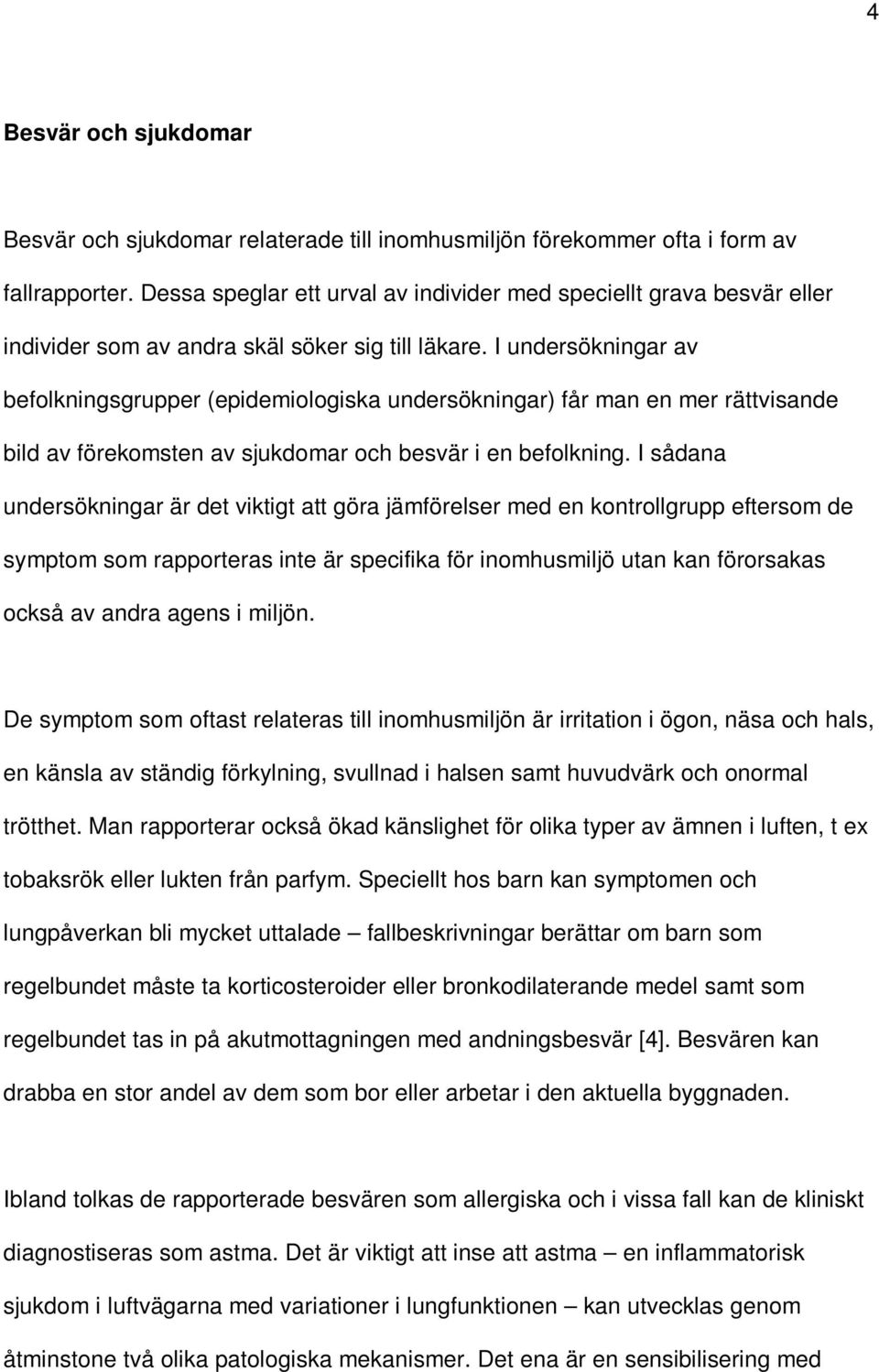 I undersökningar av befolkningsgrupper (epidemiologiska undersökningar) får man en mer rättvisande bild av förekomsten av sjukdomar och besvär i en befolkning.