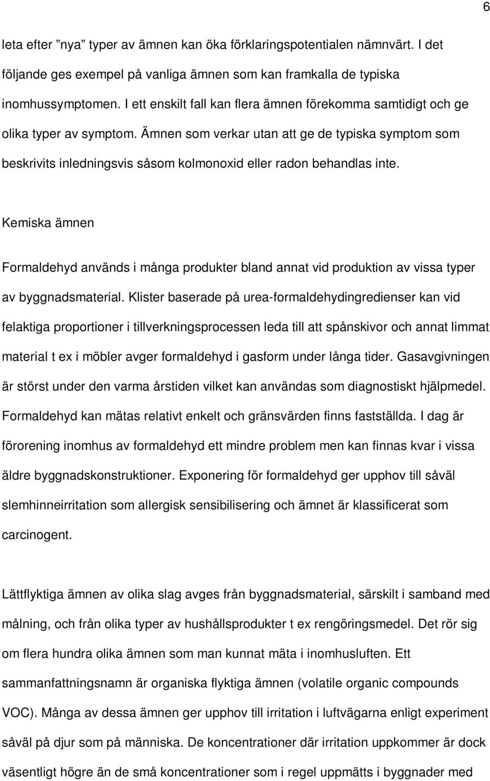 Ämnen som verkar utan att ge de typiska symptom som beskrivits inledningsvis såsom kolmonoxid eller radon behandlas inte.