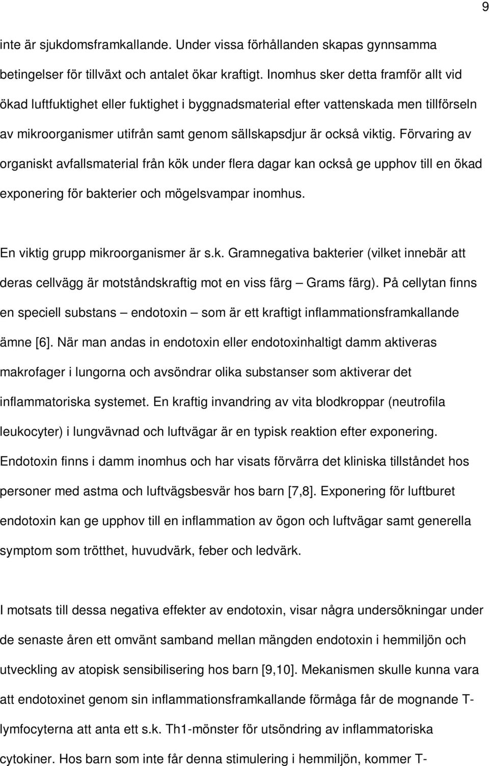 Förvaring av organiskt avfallsmaterial från kök under flera dagar kan också ge upphov till en ökad exponering för bakterier och mögelsvampar inomhus. En viktig grupp mikroorganismer är s.k. Gramnegativa bakterier (vilket innebär att deras cellvägg är motståndskraftig mot en viss färg Grams färg).