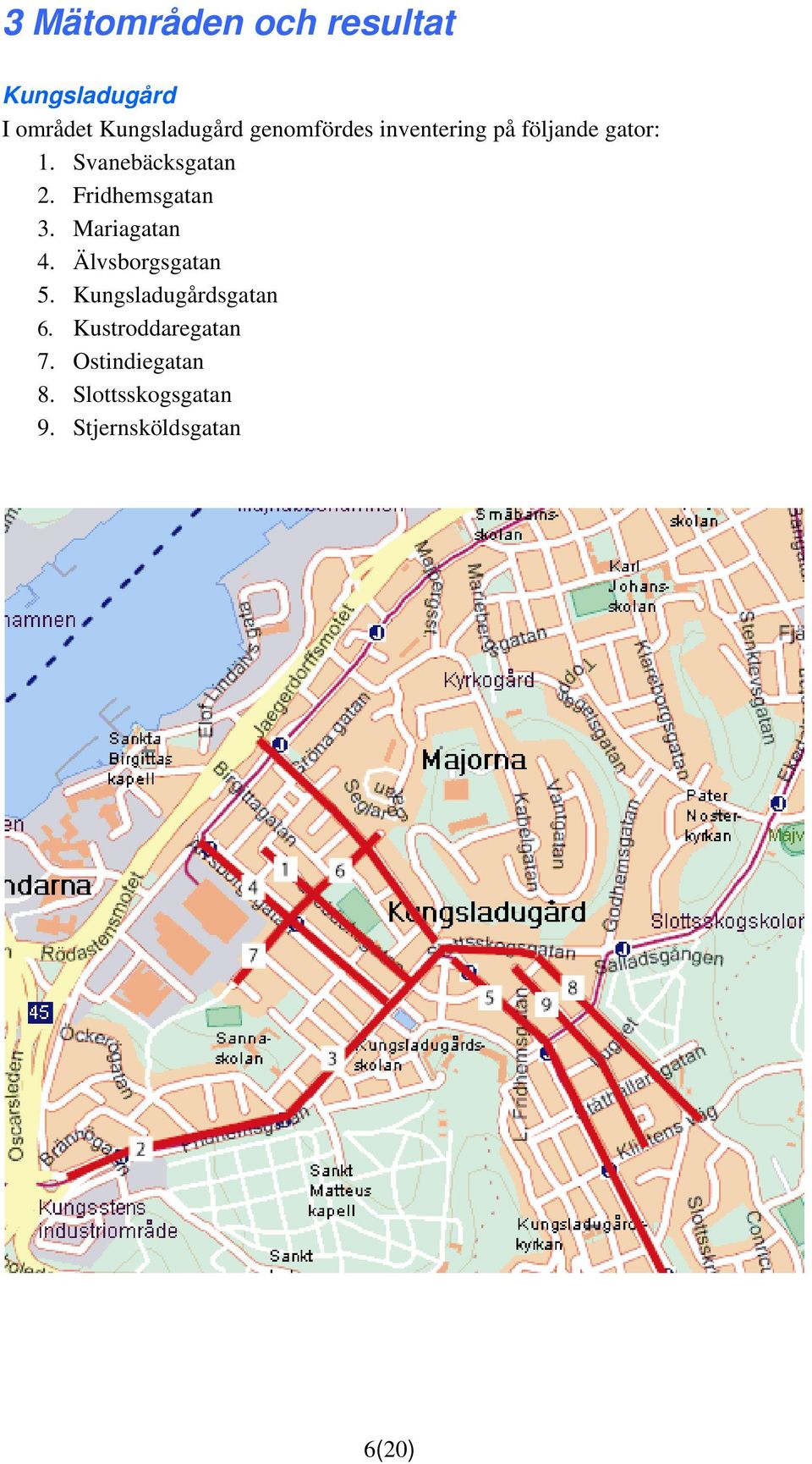 Fridhemsgatan 3. Mariagatan 4. Älvsborgsgatan 5. Kungsladugårdsgatan 6.