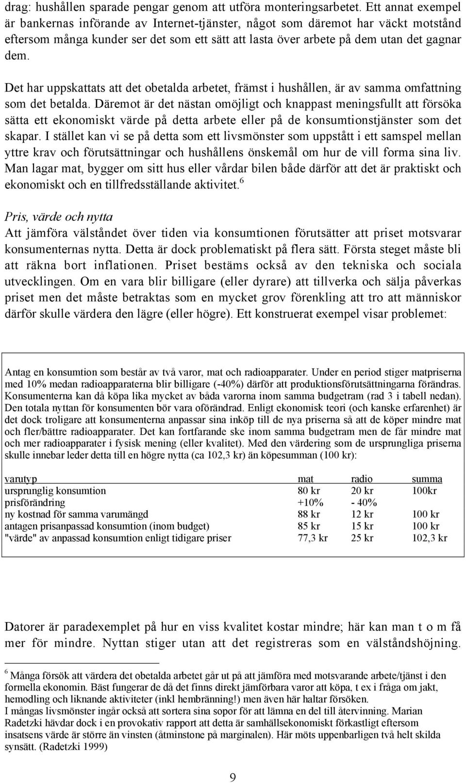 Det har uppskattats att det obetalda arbetet, främst i hushållen, är av samma omfattning som det betalda.