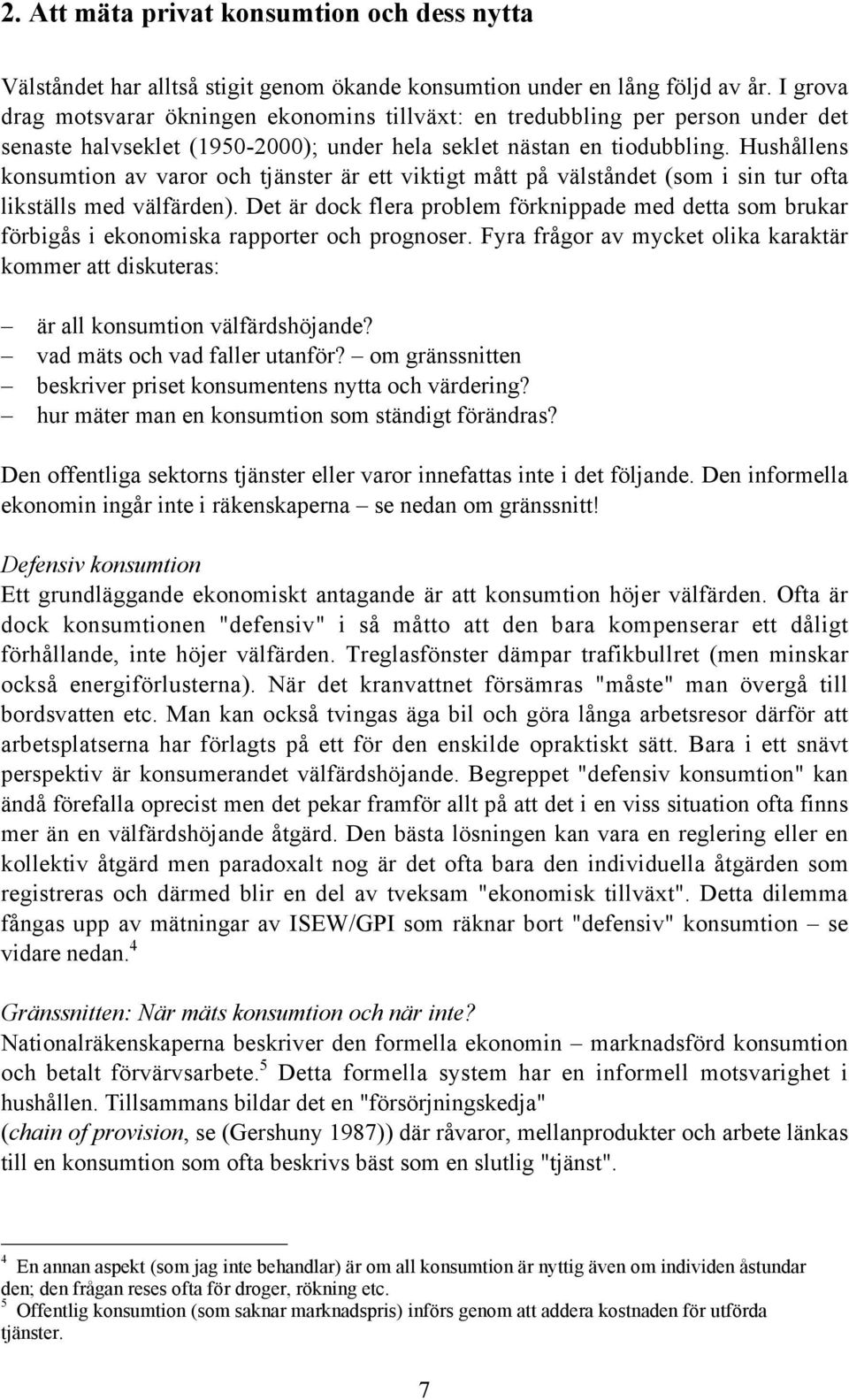 Hushållens konsumtion av varor och tjänster är ett viktigt mått på välståndet (som i sin tur ofta likställs med välfärden).