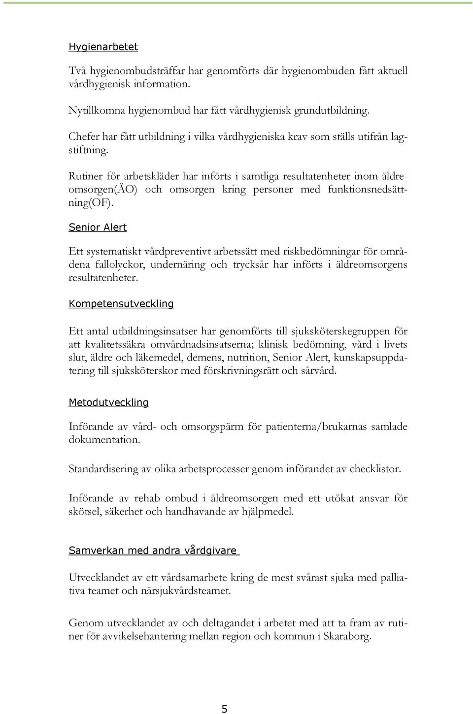 Rutiner för arbetskläder har införts i samtliga resultatenheter inom äldreomsorgen(äo) och omsorgen kring personer med funktionsnedsättning(of).