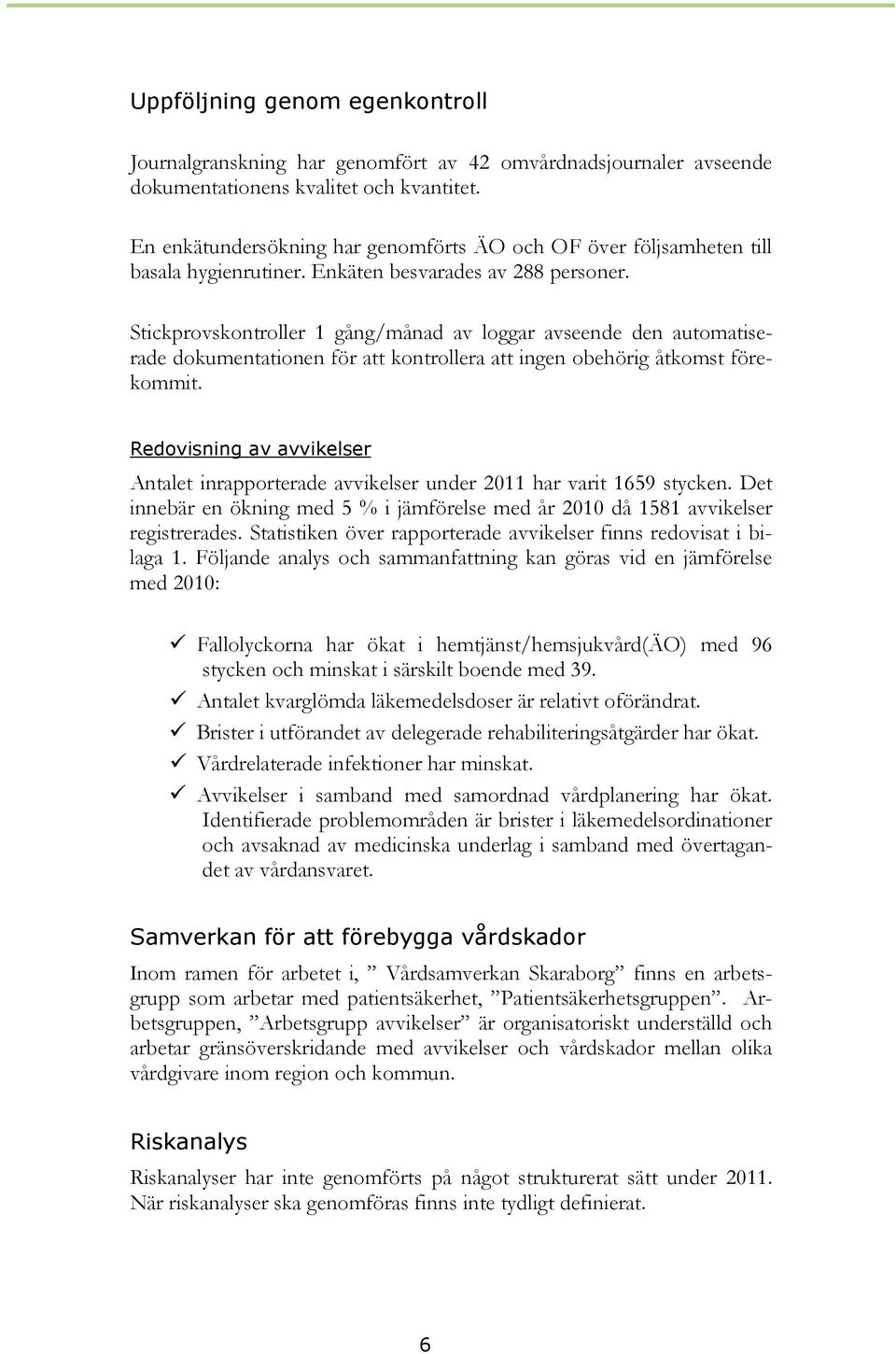 Stickprovskontroller 1 gång/månad av loggar avseende den automatiserade dokumentationen för att kontrollera att ingen obehörig åtkomst förekommit.