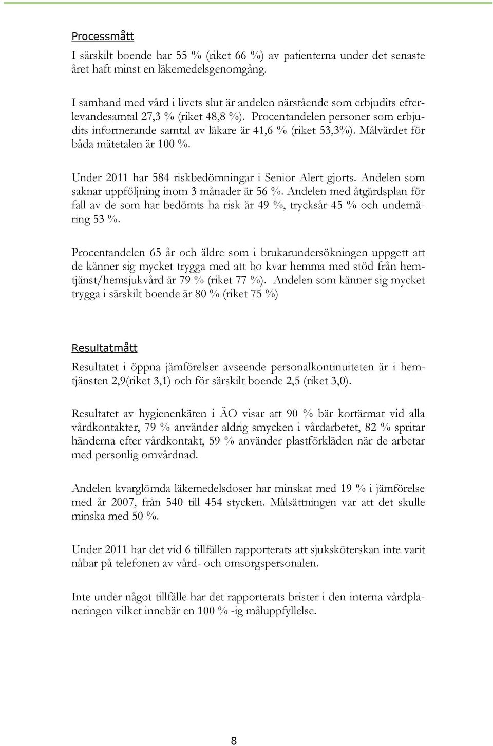 Procentandelen personer som erbjudits informerande samtal av läkare är 41,6 % (riket 53,3%). Målvärdet för båda mätetalen är 100 %. Under 2011 har 584 riskbedömningar i Senior Alert gjorts.