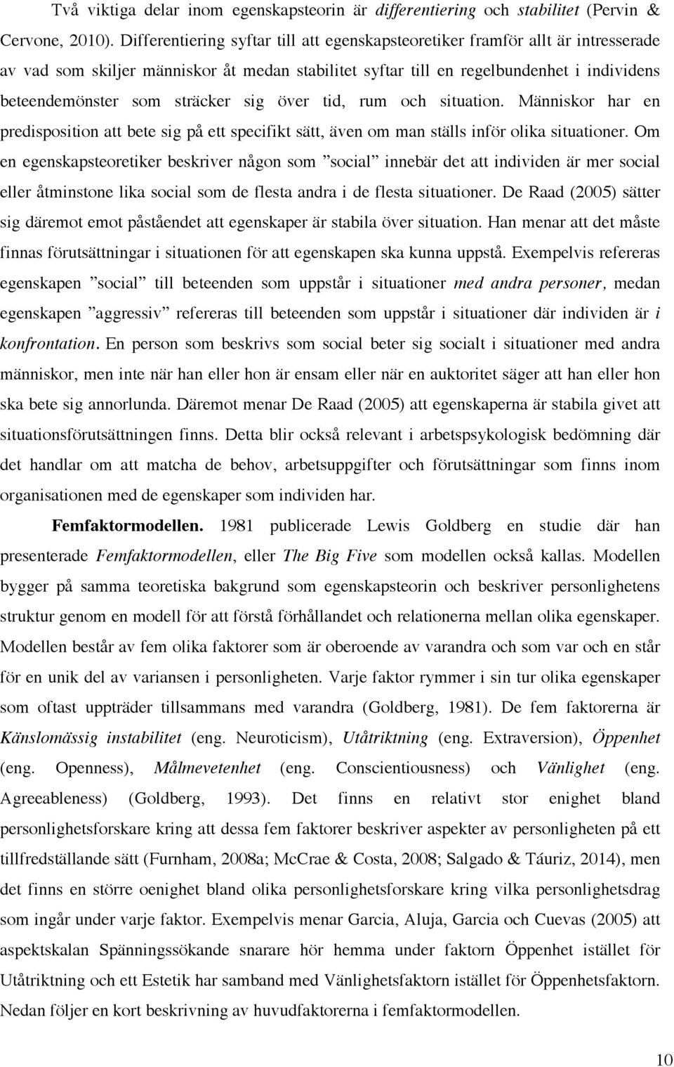 sträcker sig över tid, rum och situation. Människor har en predisposition att bete sig på ett specifikt sätt, även om man ställs inför olika situationer.