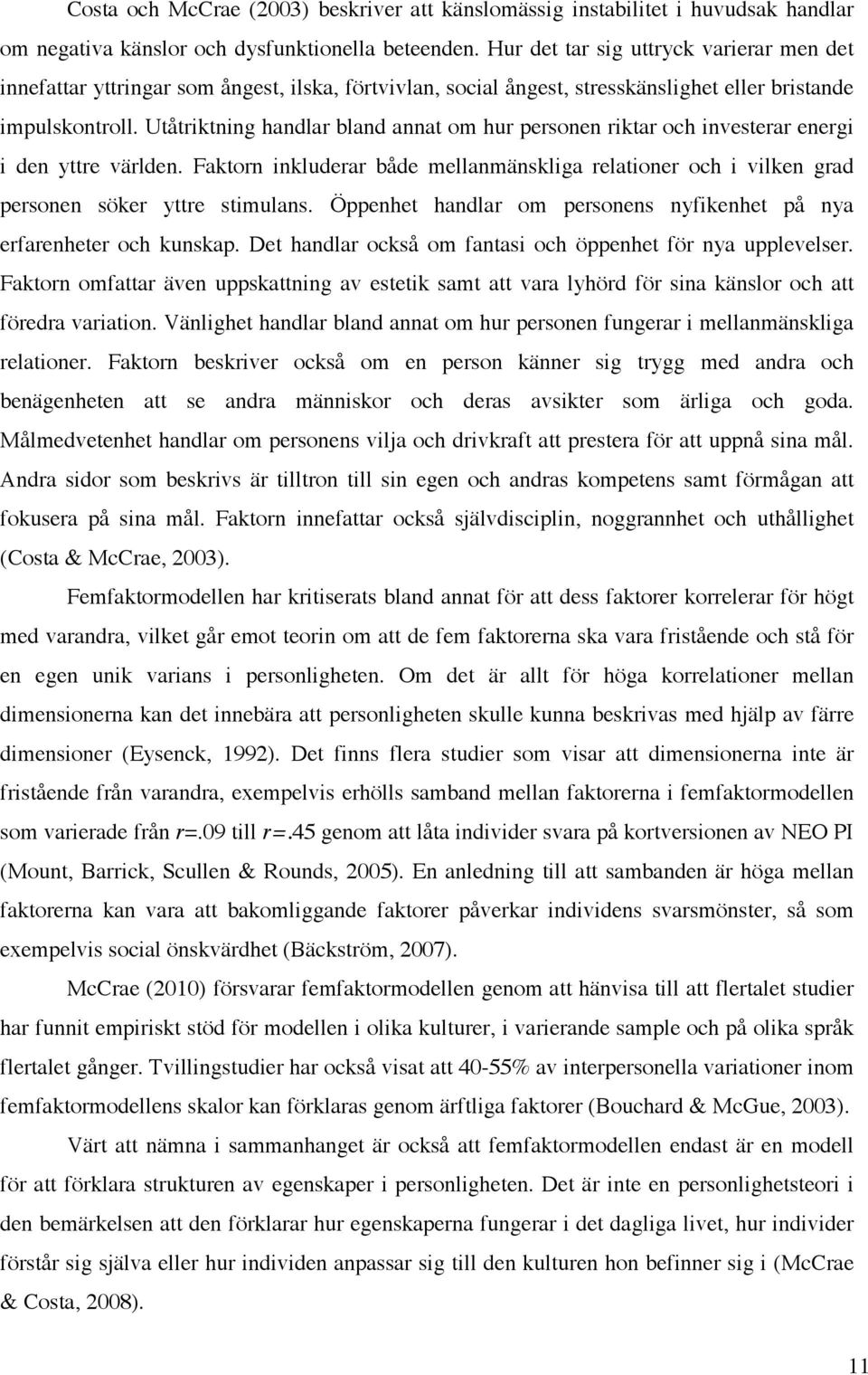 Utåtriktning handlar bland annat om hur personen riktar och investerar energi i den yttre världen. Faktorn inkluderar både mellanmänskliga relationer och i vilken grad personen söker yttre stimulans.