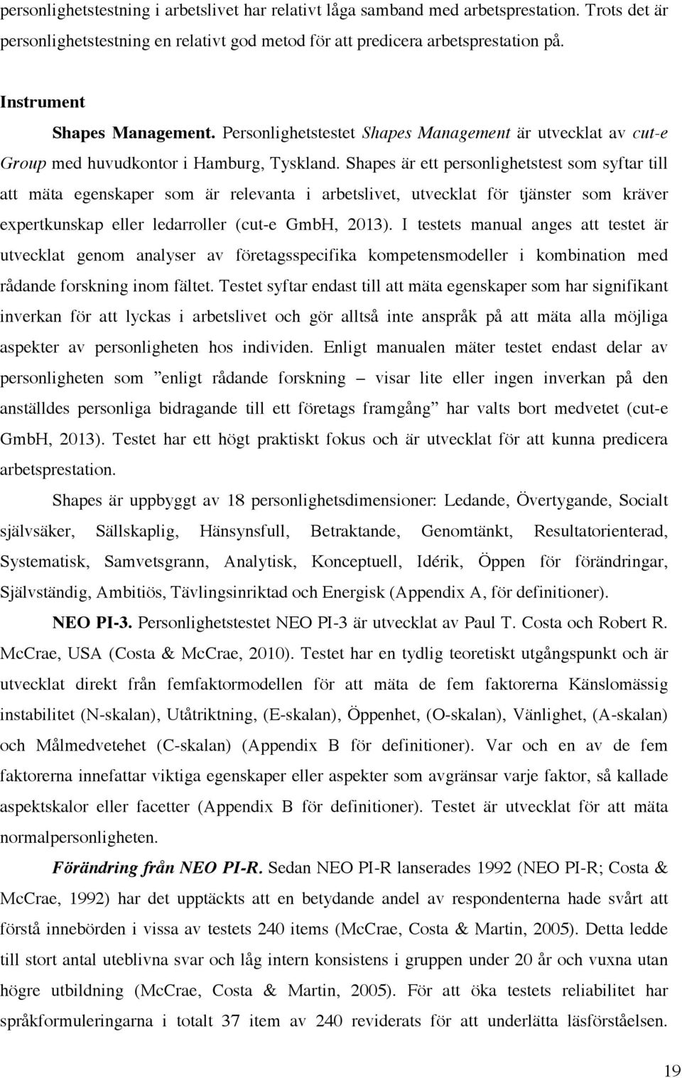 Shapes är ett personlighetstest som syftar till att mäta egenskaper som är relevanta i arbetslivet, utvecklat för tjänster som kräver expertkunskap eller ledarroller (cut-e GmbH, 2013).