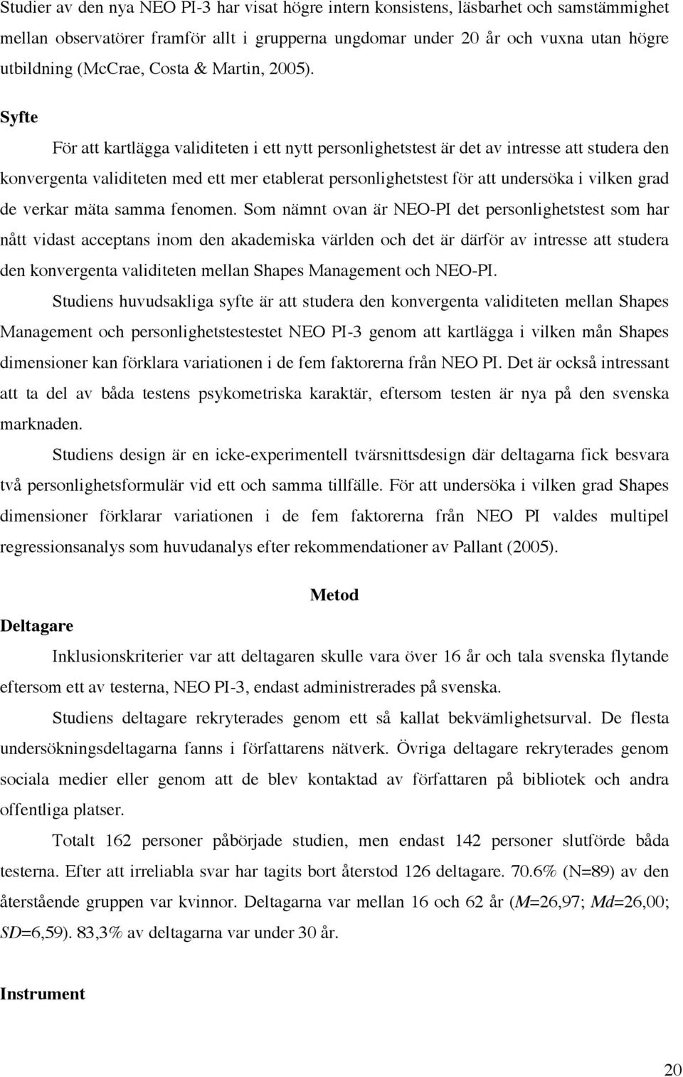 Syfte För att kartlägga validiteten i ett nytt personlighetstest är det av intresse att studera den konvergenta validiteten med ett mer etablerat personlighetstest för att undersöka i vilken grad de