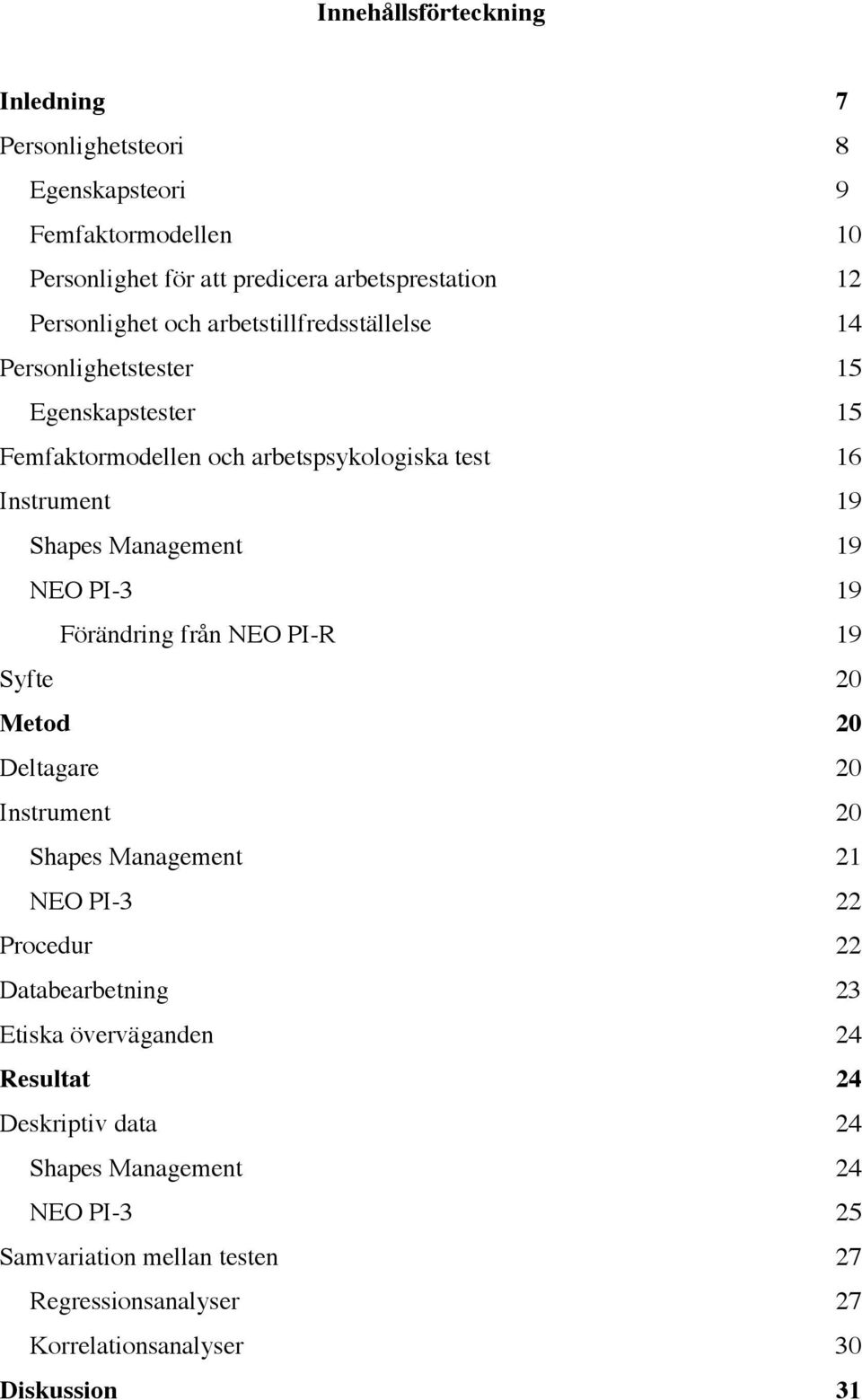 PI-3 19 Förändring från NEO PI-R 19 Syfte 20 Metod 20 Deltagare 20 Instrument 20 Shapes Management 21 NEO PI-3 22 Procedur 22 Databearbetning 23 Etiska