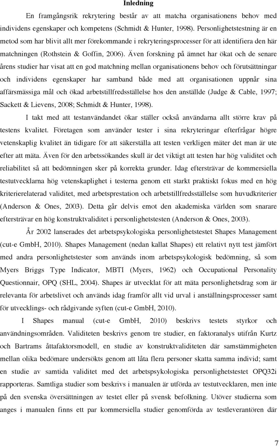 Även forskning på ämnet har ökat och de senare årens studier har visat att en god matchning mellan organisationens behov och förutsättningar och individens egenskaper har samband både med att