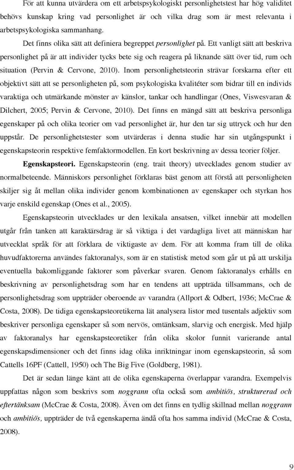 Ett vanligt sätt att beskriva personlighet på är att individer tycks bete sig och reagera på liknande sätt över tid, rum och situation (Pervin & Cervone, 2010).