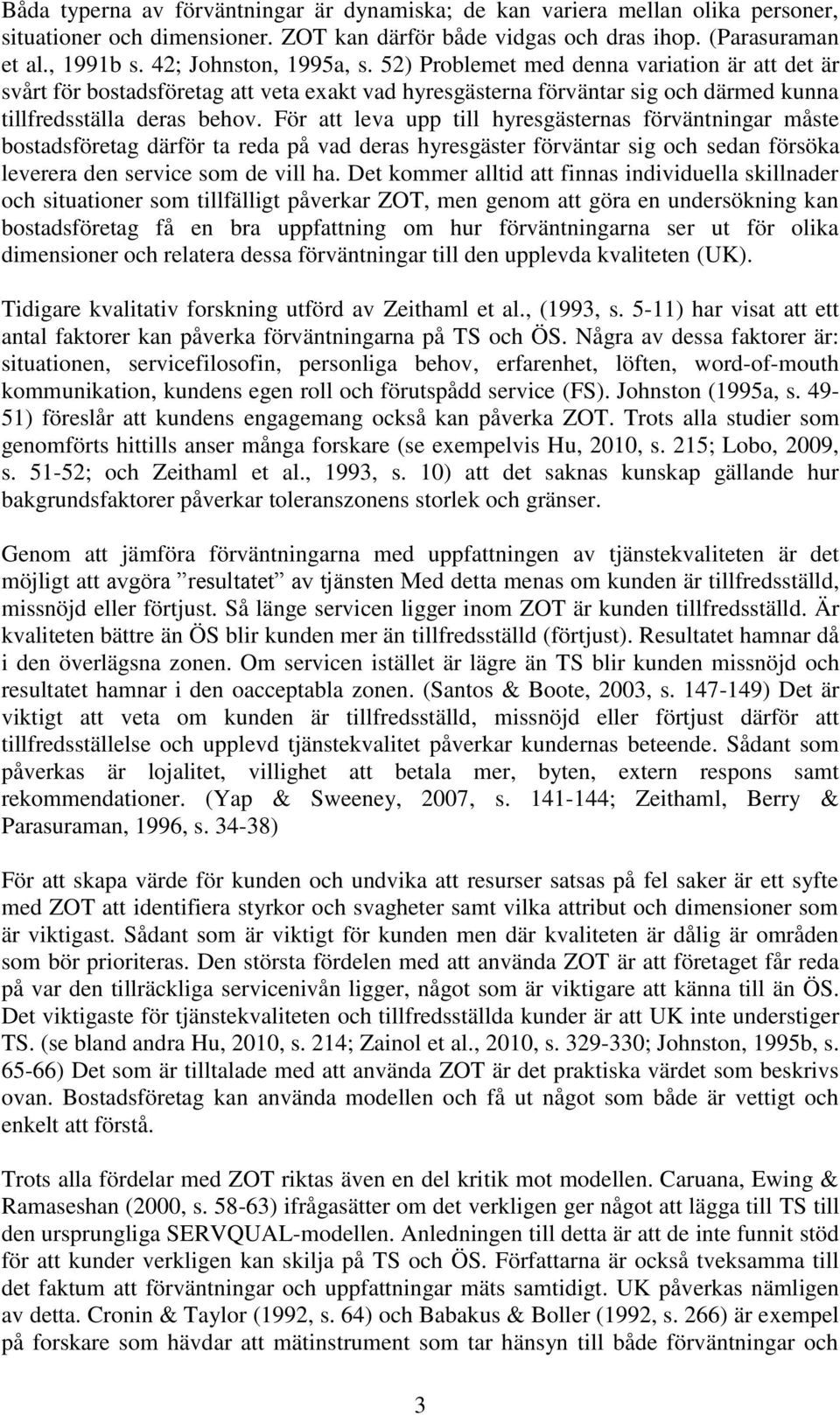 För att leva upp till hyresgästernas förväntningar måste bostadsföretag därför ta reda på vad deras hyresgäster förväntar sig och sedan försöka leverera den service som de vill ha.