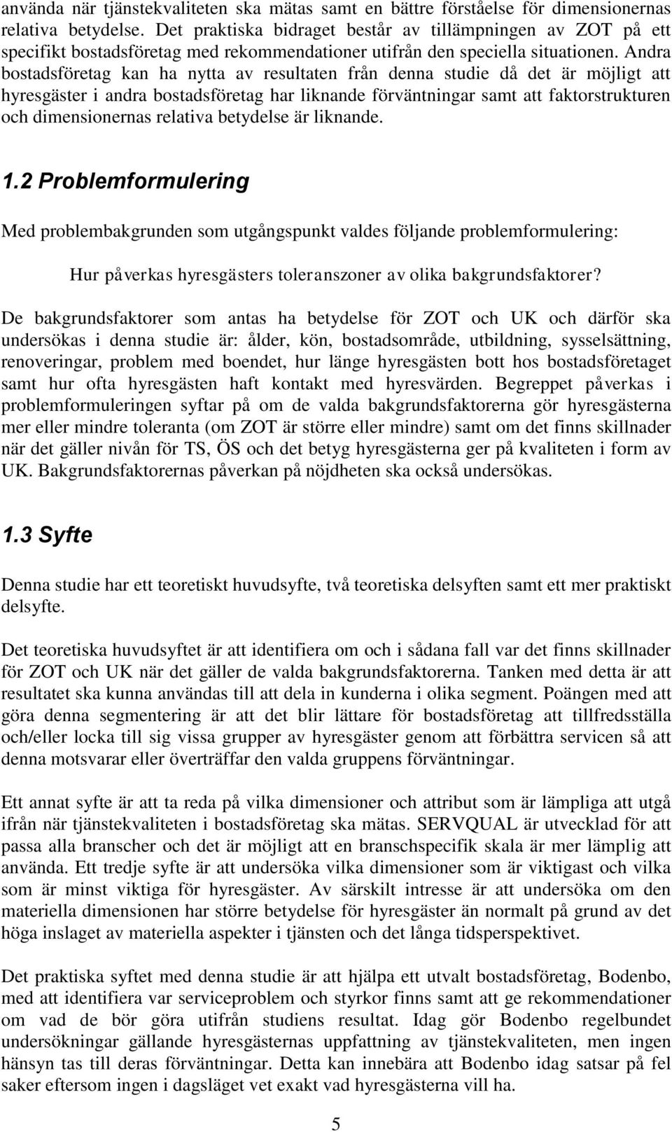 Andra bostadsföretag kan ha nytta av resultaten från denna studie då det är möjligt att hyresgäster i andra bostadsföretag har liknande förväntningar samt att faktorstrukturen och dimensionernas