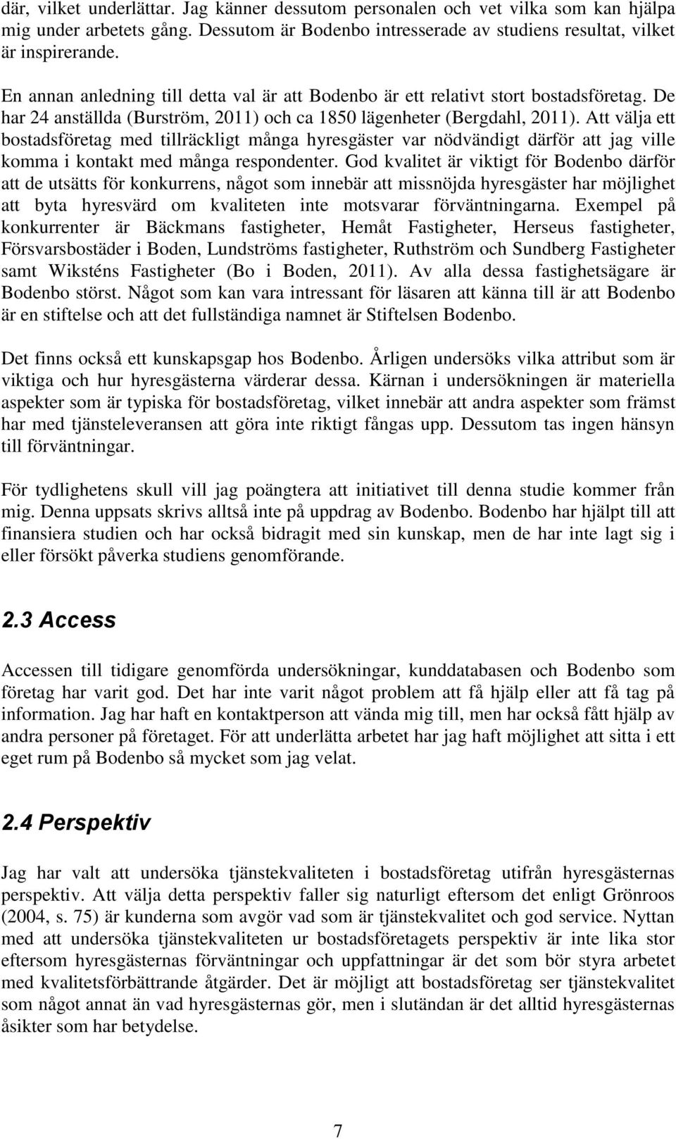 Att välja ett bostadsföretag med tillräckligt många hyresgäster var nödvändigt därför att jag ville komma i kontakt med många respondenter.