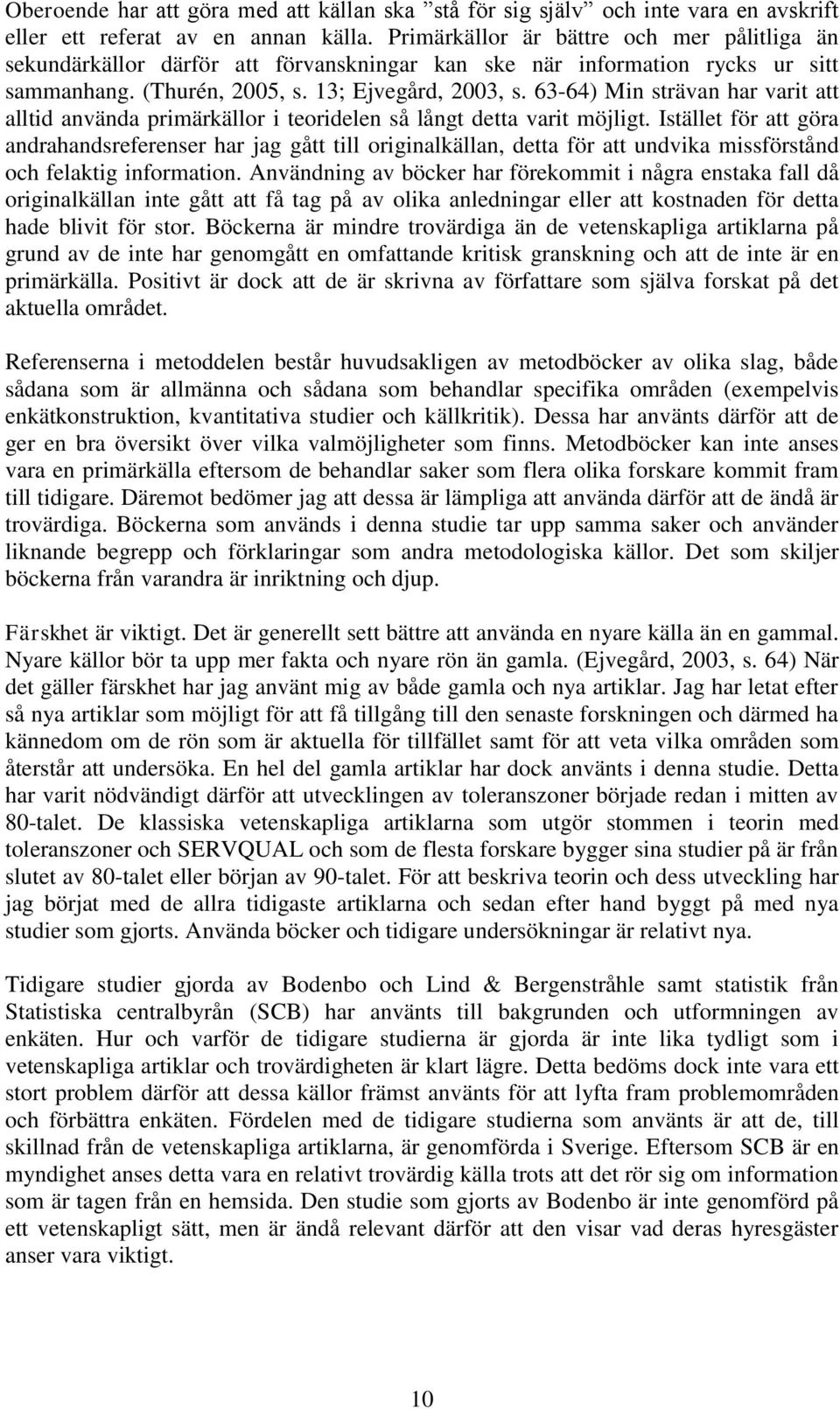 63-64) Min strävan har varit att alltid använda primärkällor i teoridelen så långt detta varit möjligt.