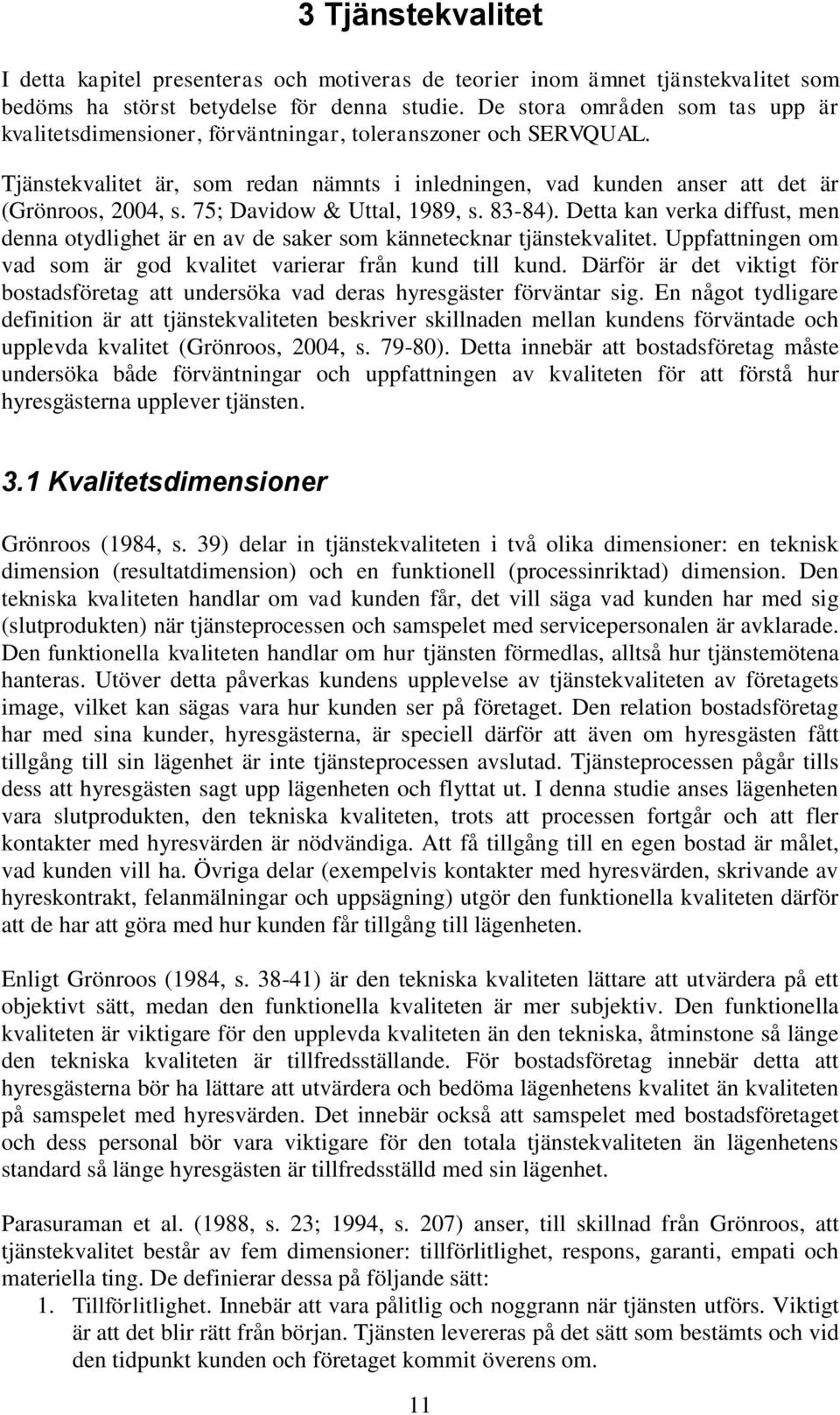 75; Davidow & Uttal, 1989, s. 83-84). Detta kan verka diffust, men denna otydlighet är en av de saker som kännetecknar tjänstekvalitet.