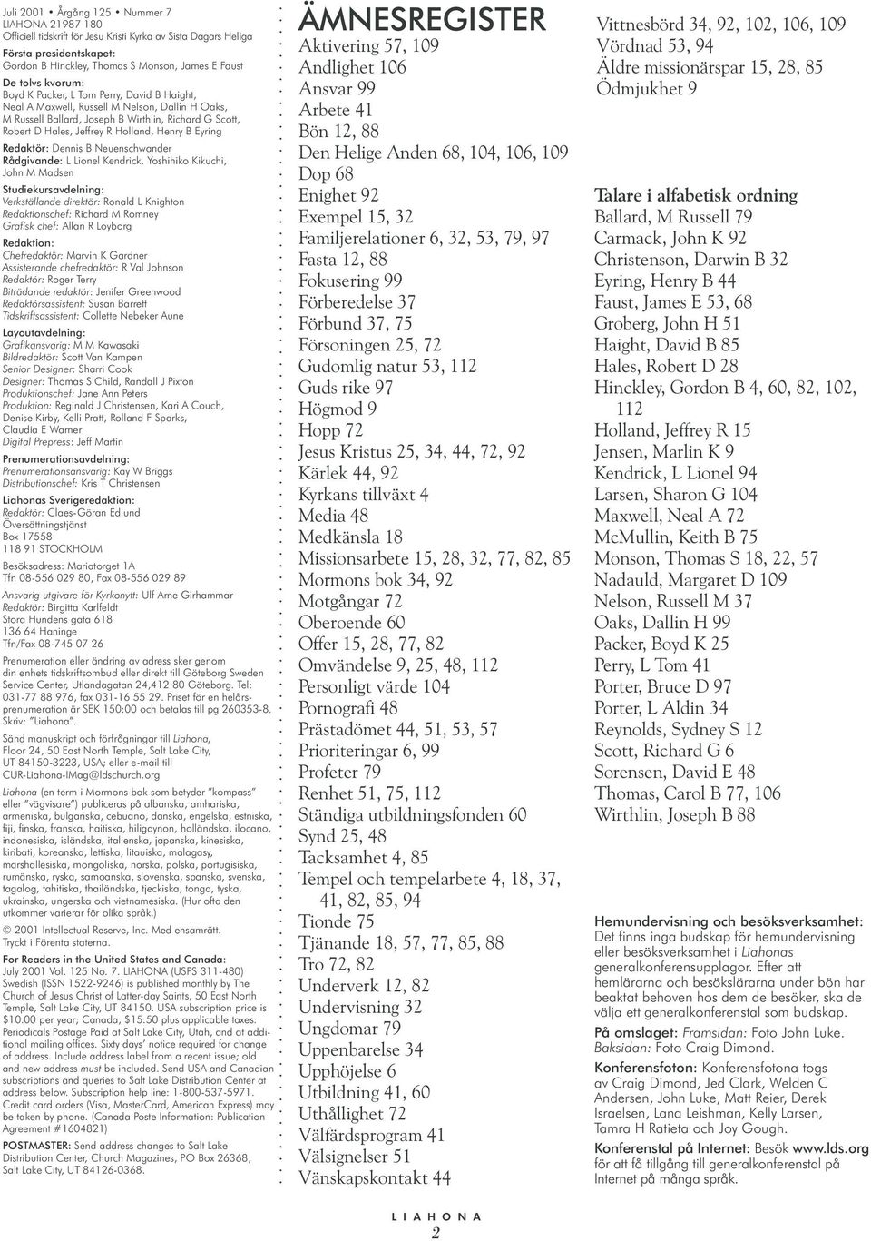 Eyring Redaktör: Dennis B Neuenschwander Rådgivande: L Lionel Kendrick, Yoshihiko Kikuchi, John M Madsen Studiekursavdelning: Verkställande direktör: Ronald L Knighton Redaktionschef: Richard M