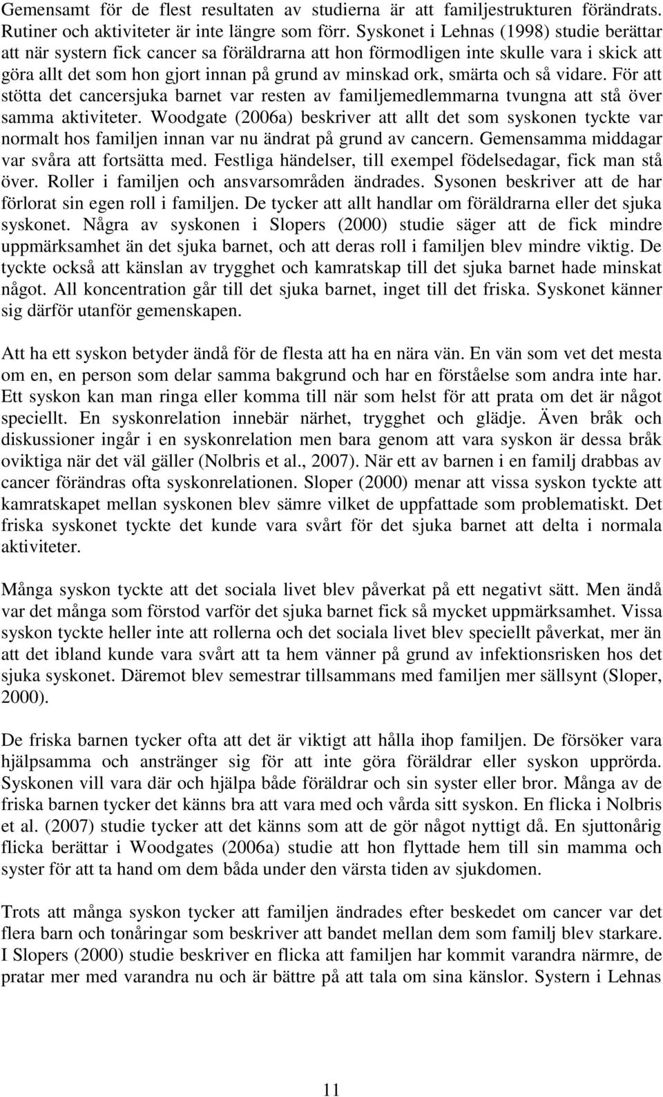 och så vidare. För att stötta det cancersjuka barnet var resten av familjemedlemmarna tvungna att stå över samma aktiviteter.