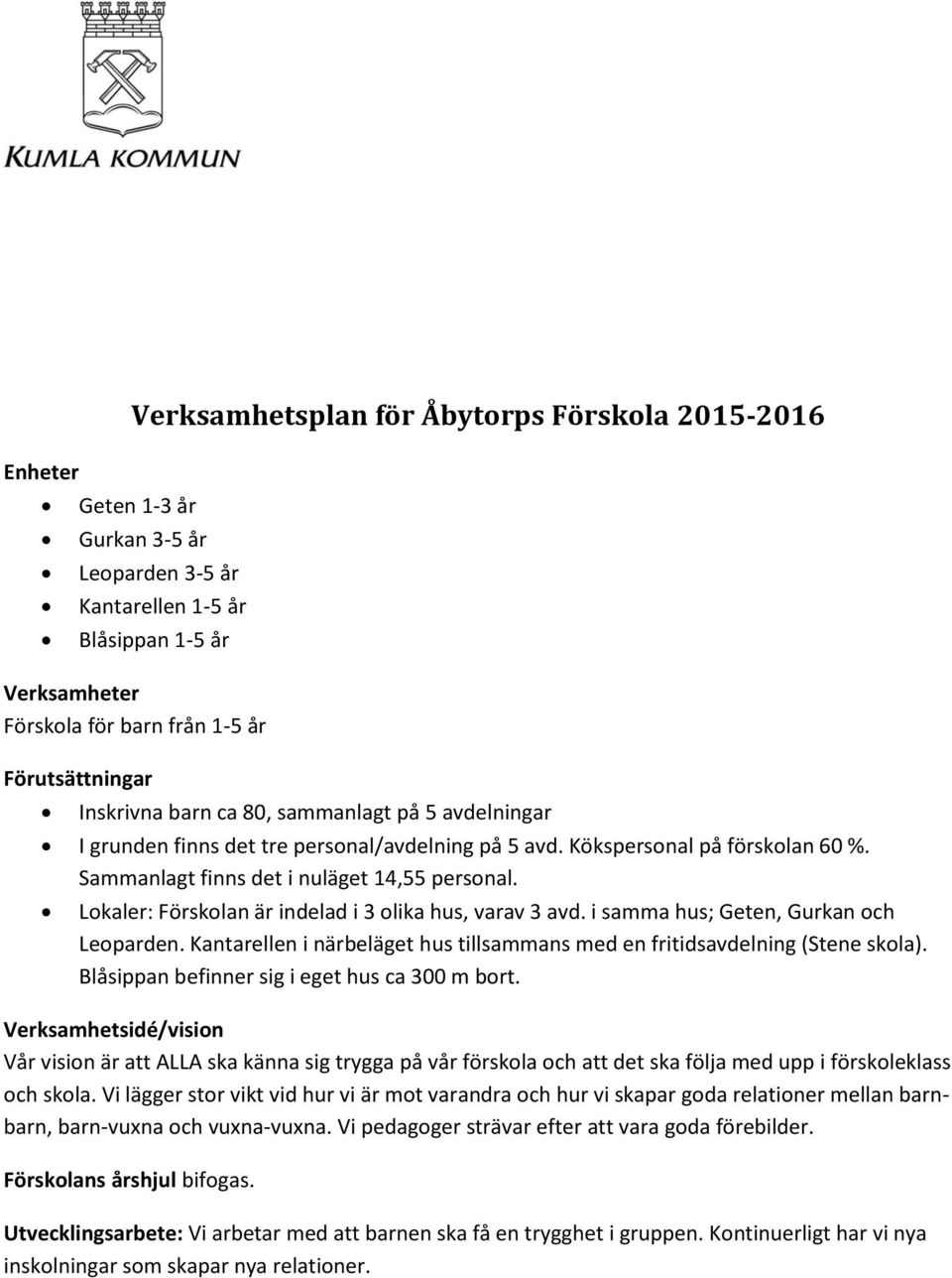 Lokaler: Förskolan är indelad i 3 olika hus, varav 3 avd. i samma hus; Geten, Gurkan och Leoparden. Kantarellen i närbeläget hus tillsammans med en fritidsavdelning (Stene skola).