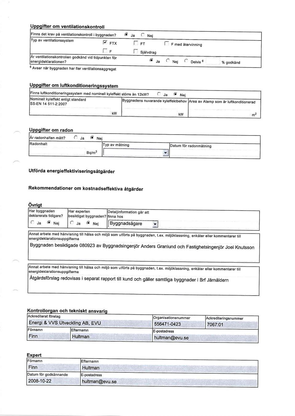 1" tr *"j f D"lui, 6 o/oqodkand o Avser ndr byggnaden har fler ventilationsaggregat luftkonditioneringssystem med nomineil kyreffekt storre an 12kw?