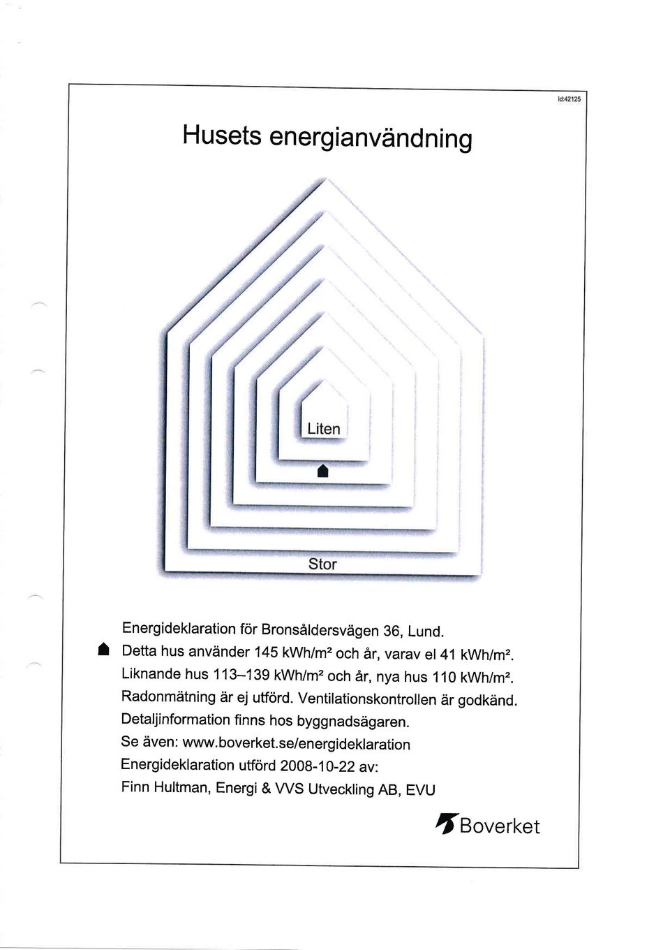 Liknande hus 113-139 kwh/m2 och ar, nya hus 110 kwh/mr. Radonmdtning dr ej utford.