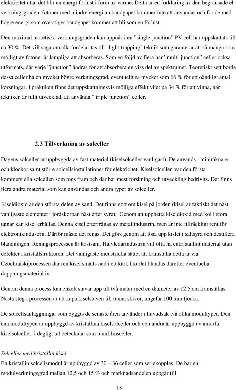 förlust. Den maximal teoretiska verkningsgraden kan uppnås i en single-junction PV cell har uppskattats till ca 30 %.