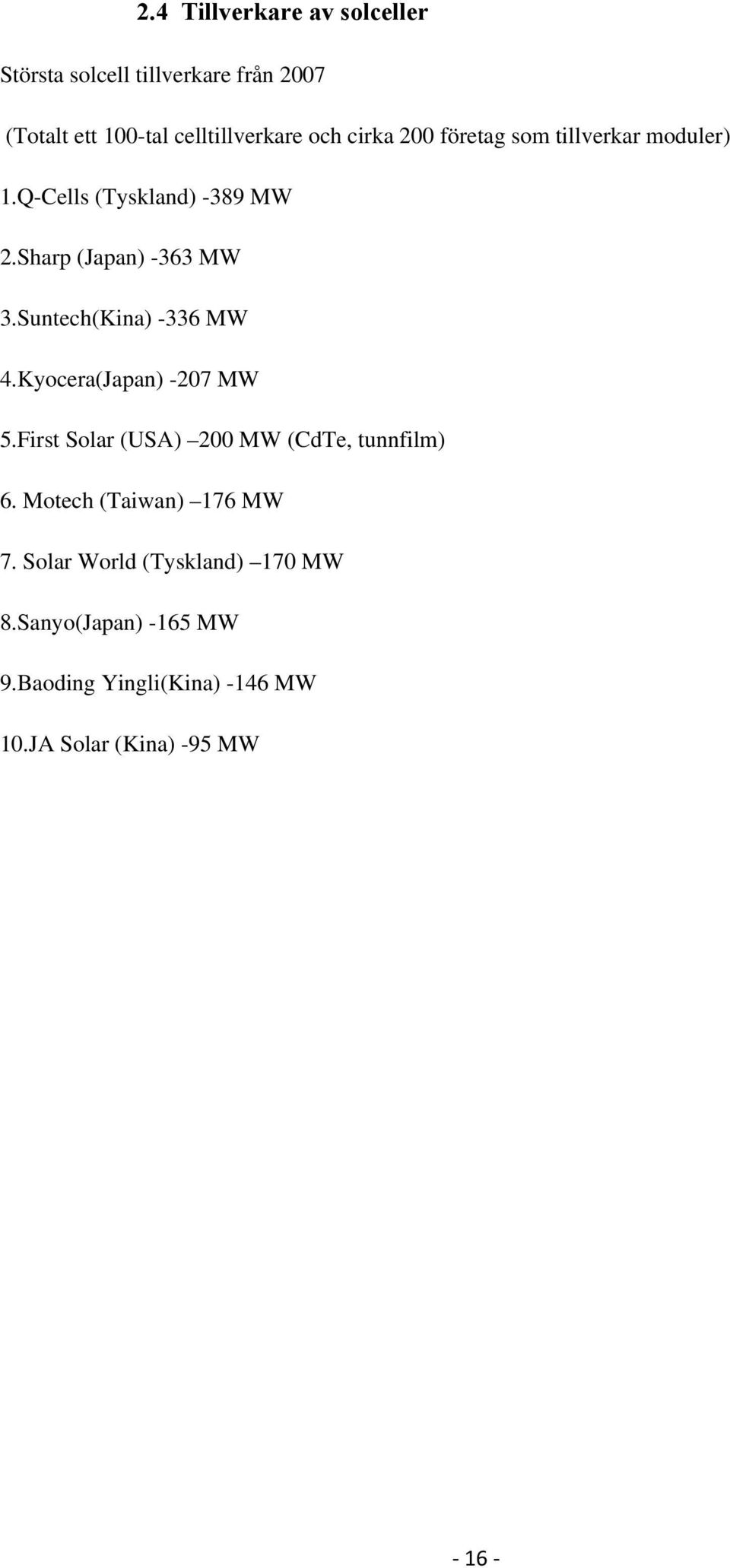 Suntech(Kina) -336 MW 4.Kyocera(Japan) -207 MW 5.First Solar (USA) 200 MW (CdTe, tunnfilm) 6.