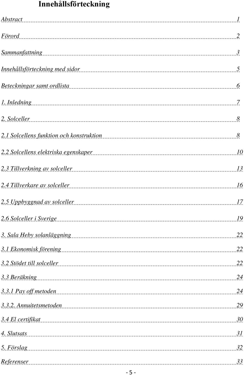 4 Tillverkare av solceller 16 2.5 Uppbyggnad av solceller 17 2.6 Solceller i Sverige 19 3. Sala Heby solanläggning 22 3.