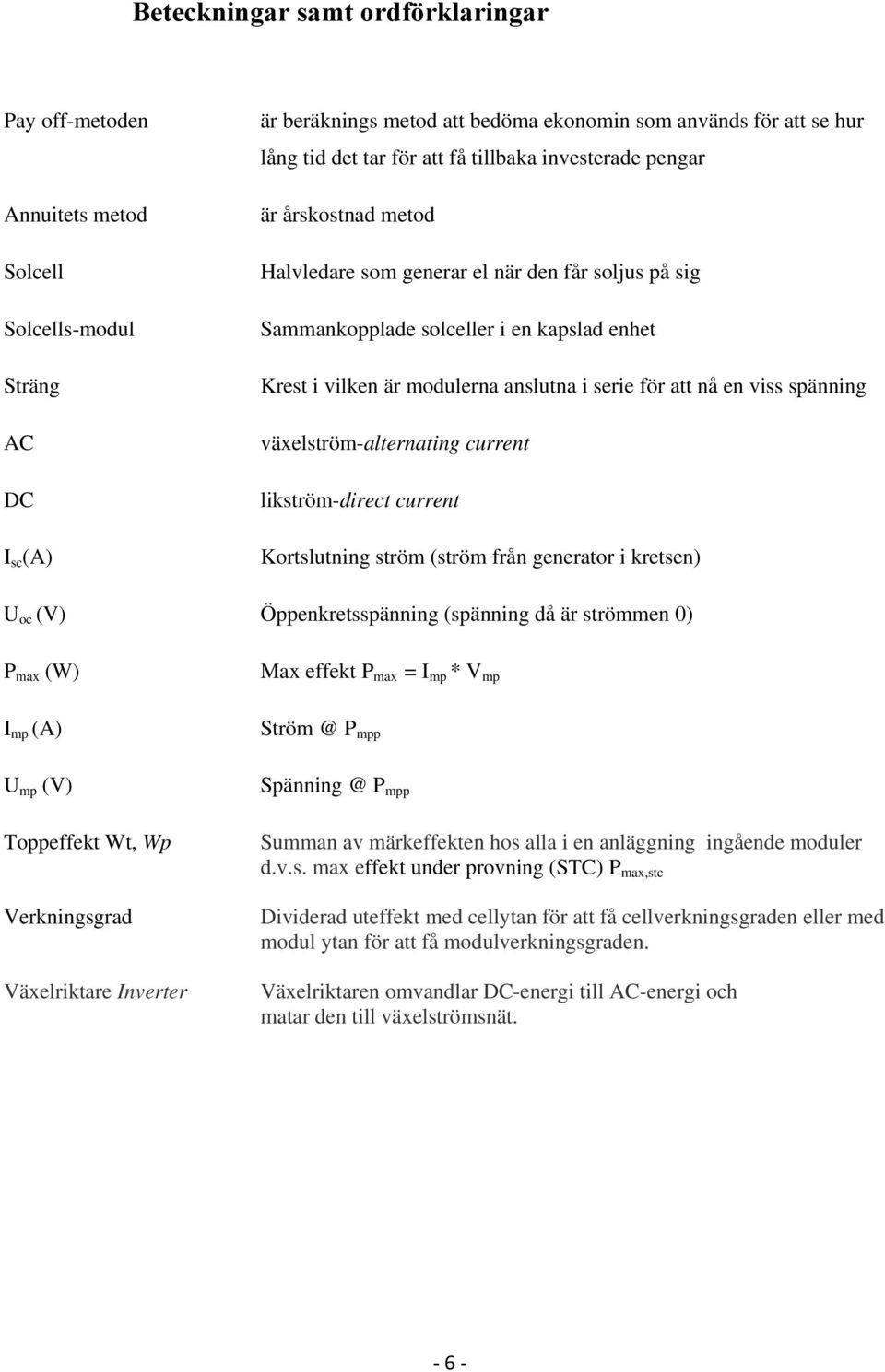 att nå en viss spänning växelström-alternating current likström-direct current Kortslutning ström (ström från generator i kretsen) U oc (V) Öppenkretsspänning (spänning då är strömmen 0) P max (W) I