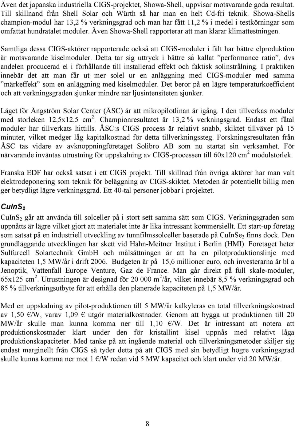 Samtliga dessa CIGS-aktörer rapporterade också att CIGS-moduler i fält har bättre elproduktion är motsvarande kiselmoduler.