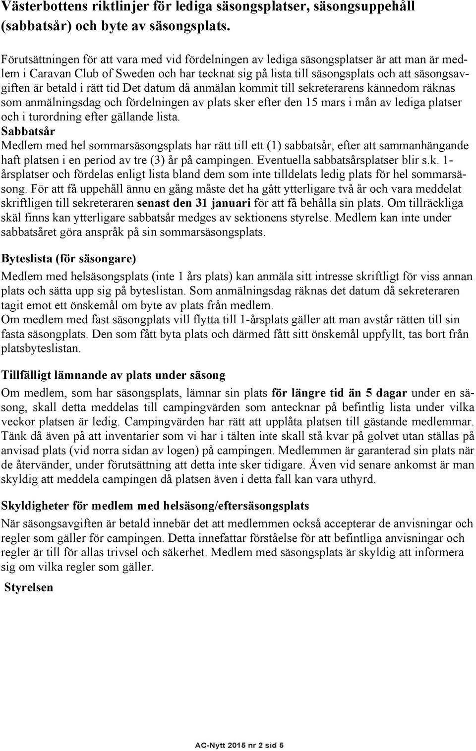 betald i rätt tid Det datum då anmälan kommit till sekreterarens kännedom räknas som anmälningsdag och fördelningen av plats sker efter den 15 mars i mån av lediga platser och i turordning efter