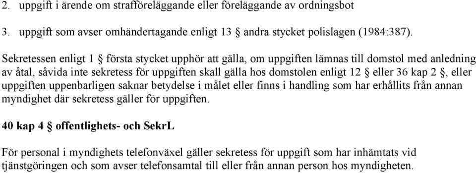 12 eller 36 kap 2, eller uppgiften uppenbarligen saknar betydelse i målet eller finns i handling som har erhållits från annan myndighet där sekretess gäller för uppgiften.