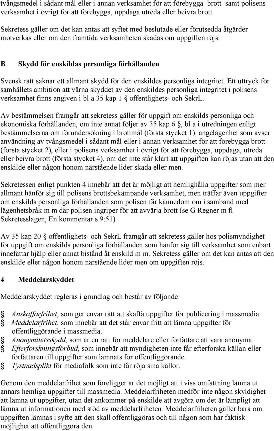 B Skydd för enskildas personliga förhållanden Svensk rätt saknar ett allmänt skydd för den enskildes personliga integritet.