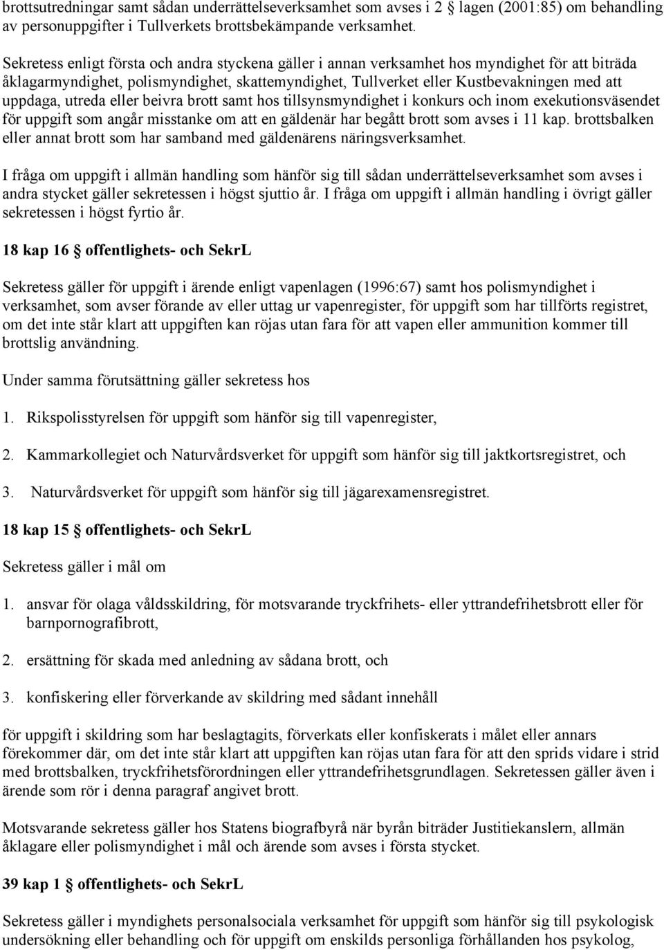 utreda eller beivra brott samt hos tillsynsmyndighet i konkurs och inom exekutionsväsendet för uppgift som angår misstanke om att en gäldenär har begått brott som avses i 11 kap.