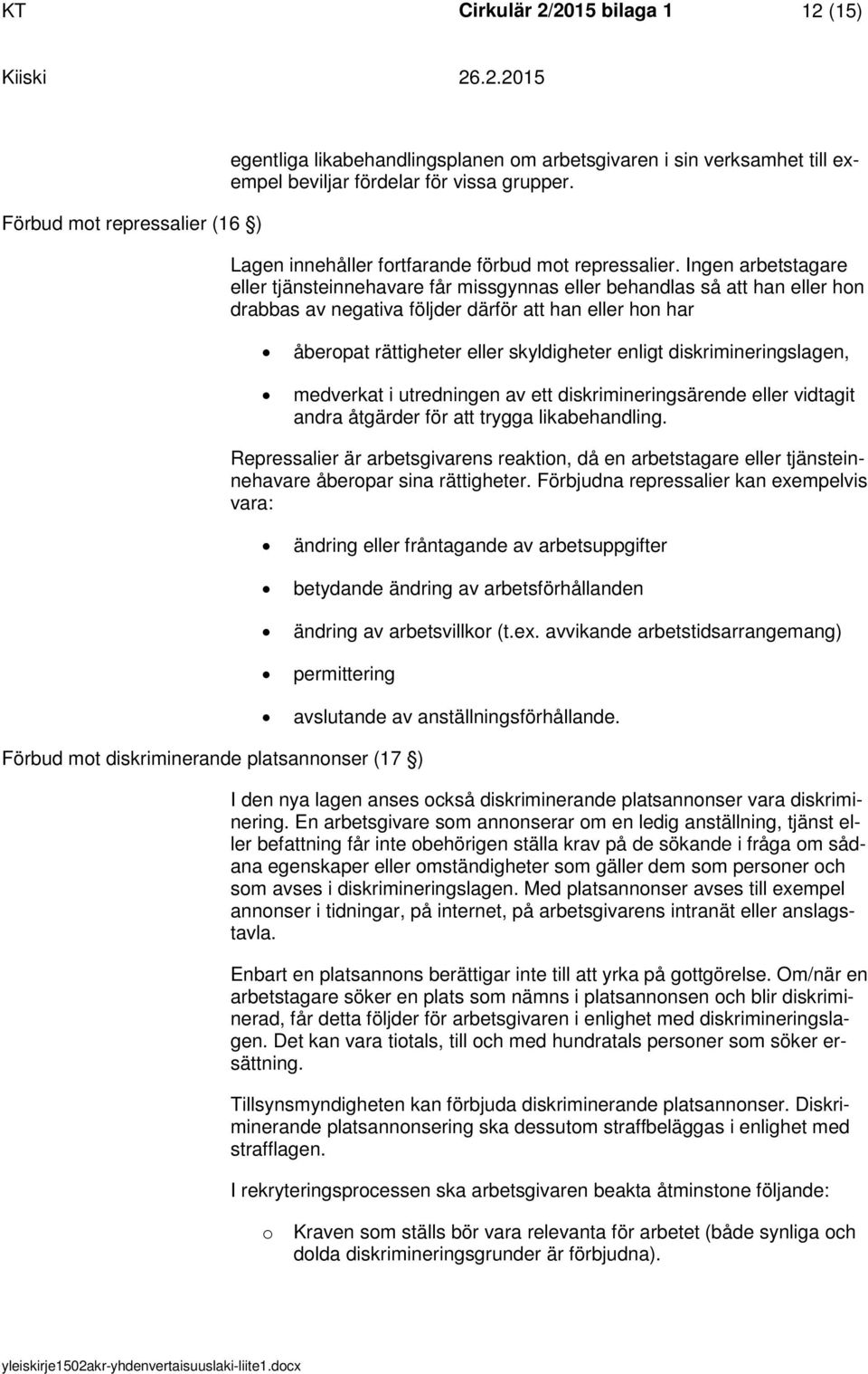 Ingen arbetstagare eller tjänsteinnehavare får missgynnas eller behandlas så att han eller hn drabbas av negativa följder därför att han eller hn har åberpat rättigheter eller skyldigheter enligt
