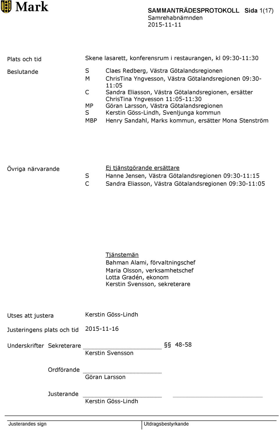 MBP Henry Sandahl, Marks kommun, ersätter Mona Stenström Övriga närvarande Ej tjänstgörande ersättare S Hanne Jensen, Västra Götalandsregionen 09:30-11:15 C Sandra Eliasson, Västra Götalandsregionen