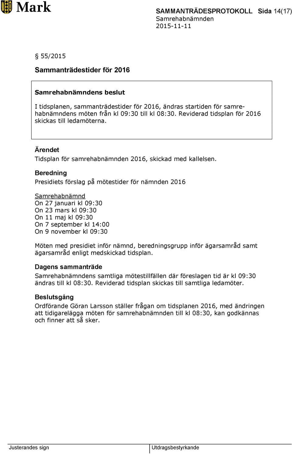 Beredning Presidiets förslag på mötestider för nämnden 2016 Samrehabnämnd On 27 januari kl 09:30 On 23 mars kl 09:30 On 11 maj kl 09:30 On 7 september kl 14:00 On 9 november kl 09:30 Möten med