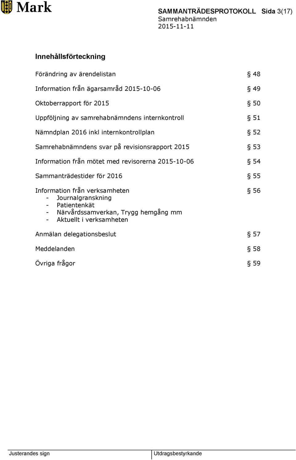 revisionsrapport 2015 53 Information från mötet med revisorerna 2015-10-06 54 Sammanträdestider för 2016 Information från verksamheten -