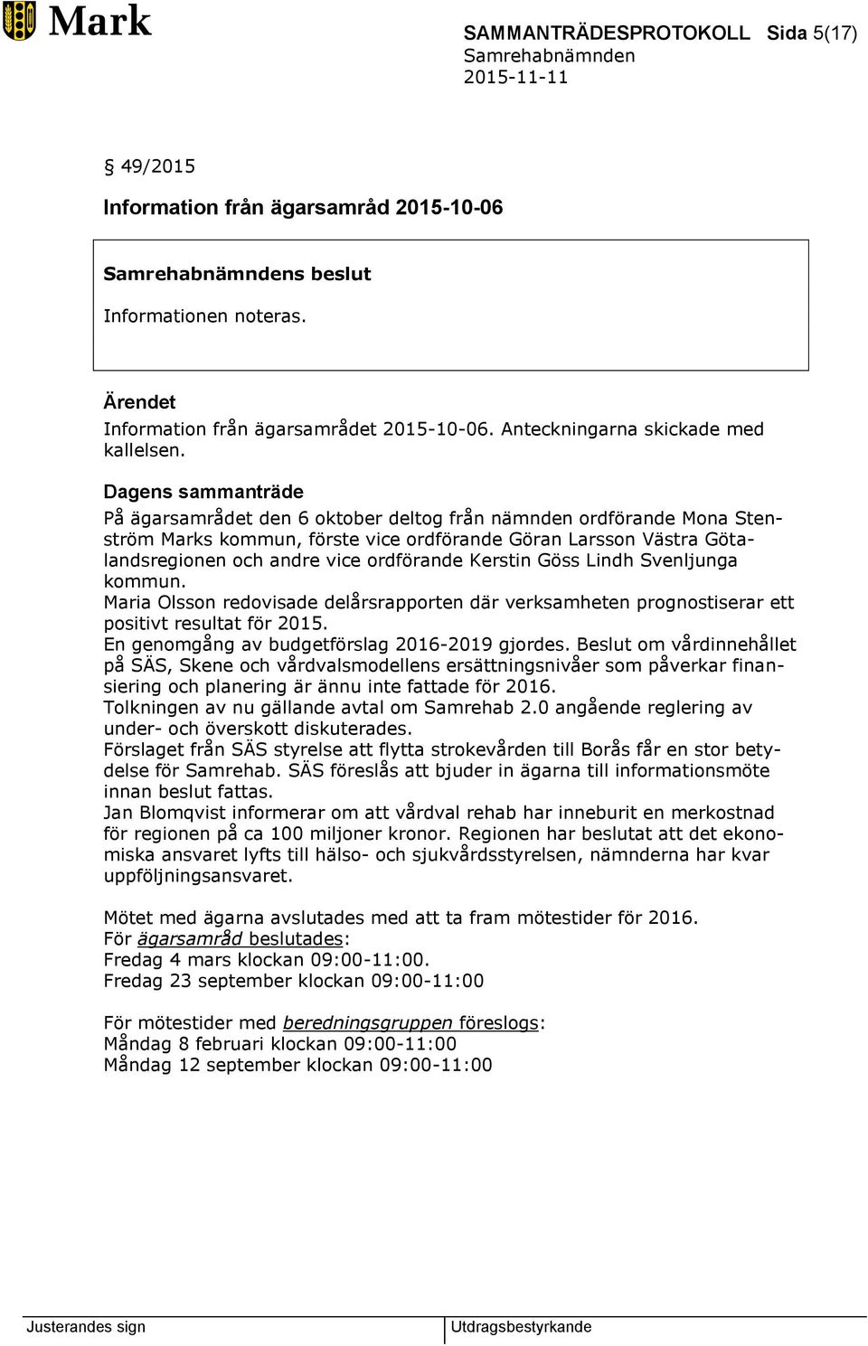 Kerstin Göss Lindh Svenljunga kommun. Maria Olsson redovisade delårsrapporten där verksamheten prognostiserar ett positivt resultat för 2015. En genomgång av budgetförslag 2016-2019 gjordes.