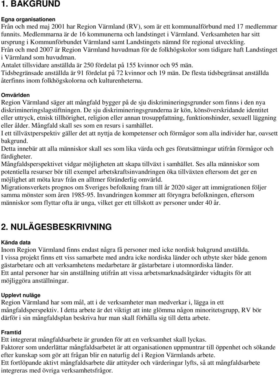 Från och med 2007 är Region Värmland huvudman för de folkhögskolor som tidigare haft Landstinget i Värmland som huvudman. Antalet tillsvidare anställda är 250 fördelat på 155 kvinnor och 95 män.