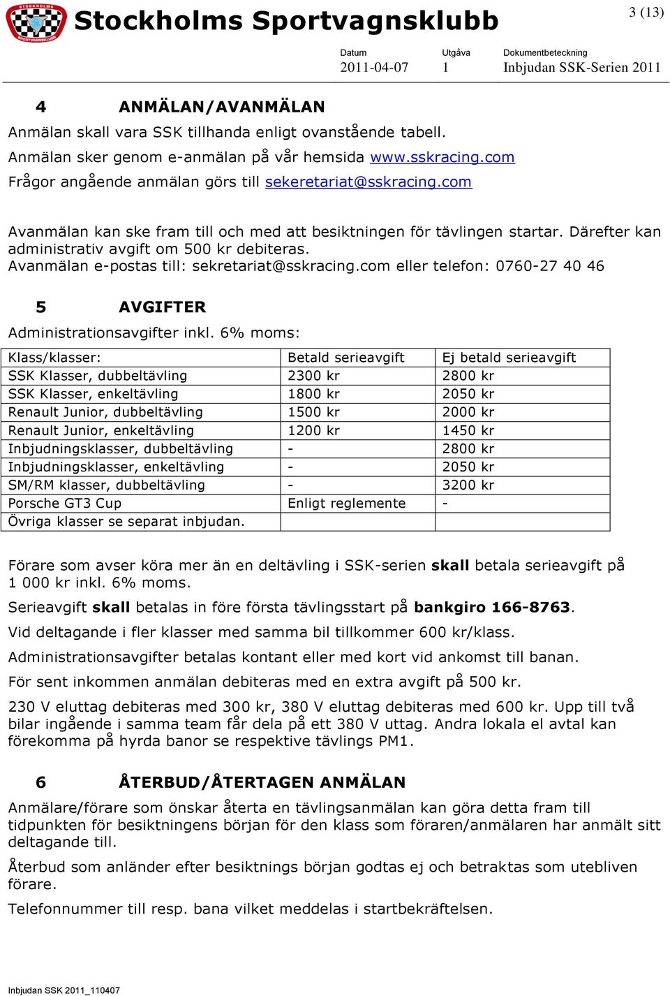 Avanmälan e-postas till: sekretariat@sskracing.com eller telefon: 0760-27 40 46 5 AVGIFTER Administrationsavgifter inkl.