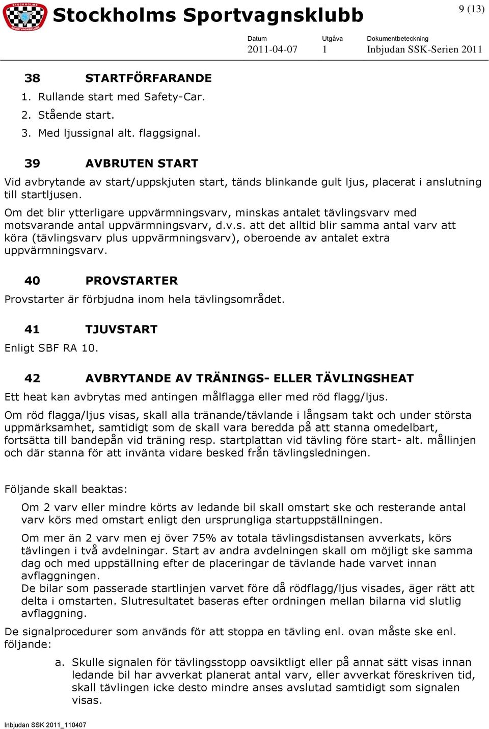 Om det blir ytterligare uppvärmningsvarv, minskas antalet tävlingsvarv med motsvarande antal uppvärmningsvarv, d.v.s. att det alltid blir samma antal varv att köra (tävlingsvarv plus uppvärmningsvarv), oberoende av antalet extra uppvärmningsvarv.