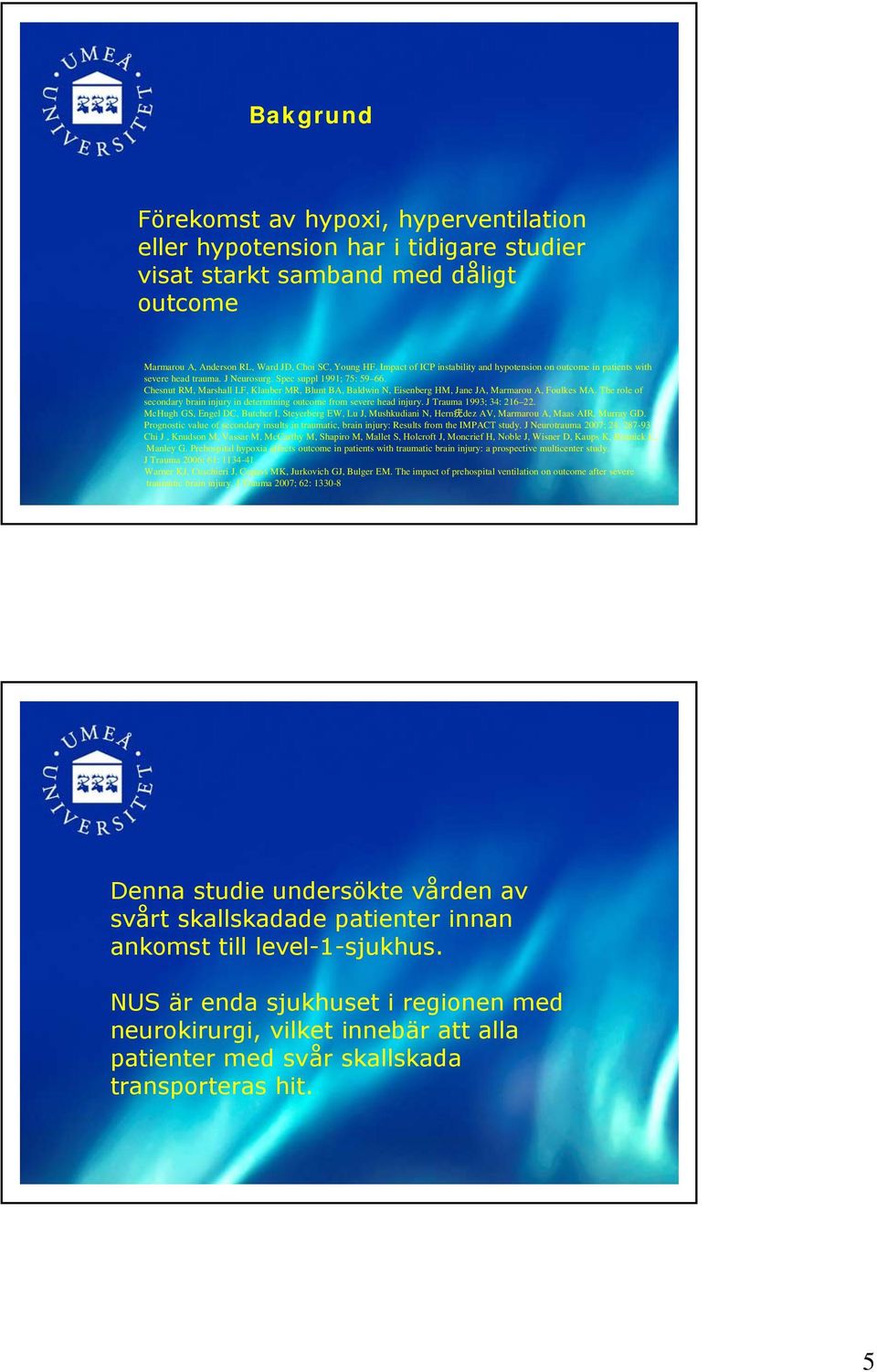 Chesnut RM, Marshall LF, Klauber MR, Blunt BA, Baldwin N, Eisenberg HM, Jane JA, Marmarou A, Foulkes MA. The role of secondary brain injury in determining outcome from severe head injury.