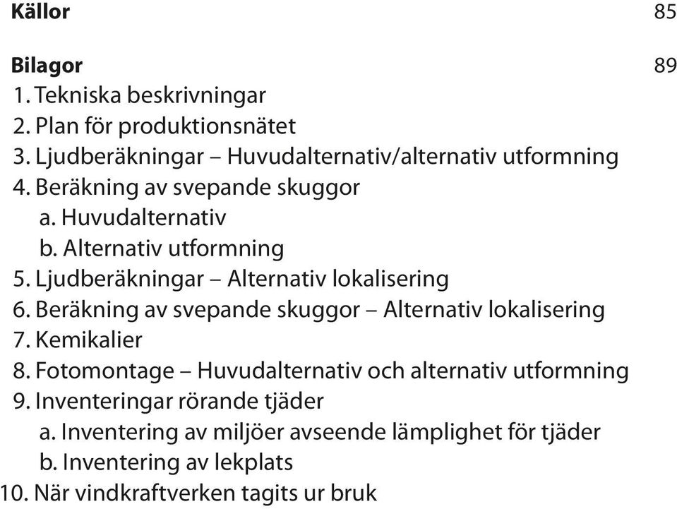 Ljudberäkningar Alternativ lokalisering 6. Beräkning av svepande skuggor Alternativ lokalisering 7. Kemikalier 8.