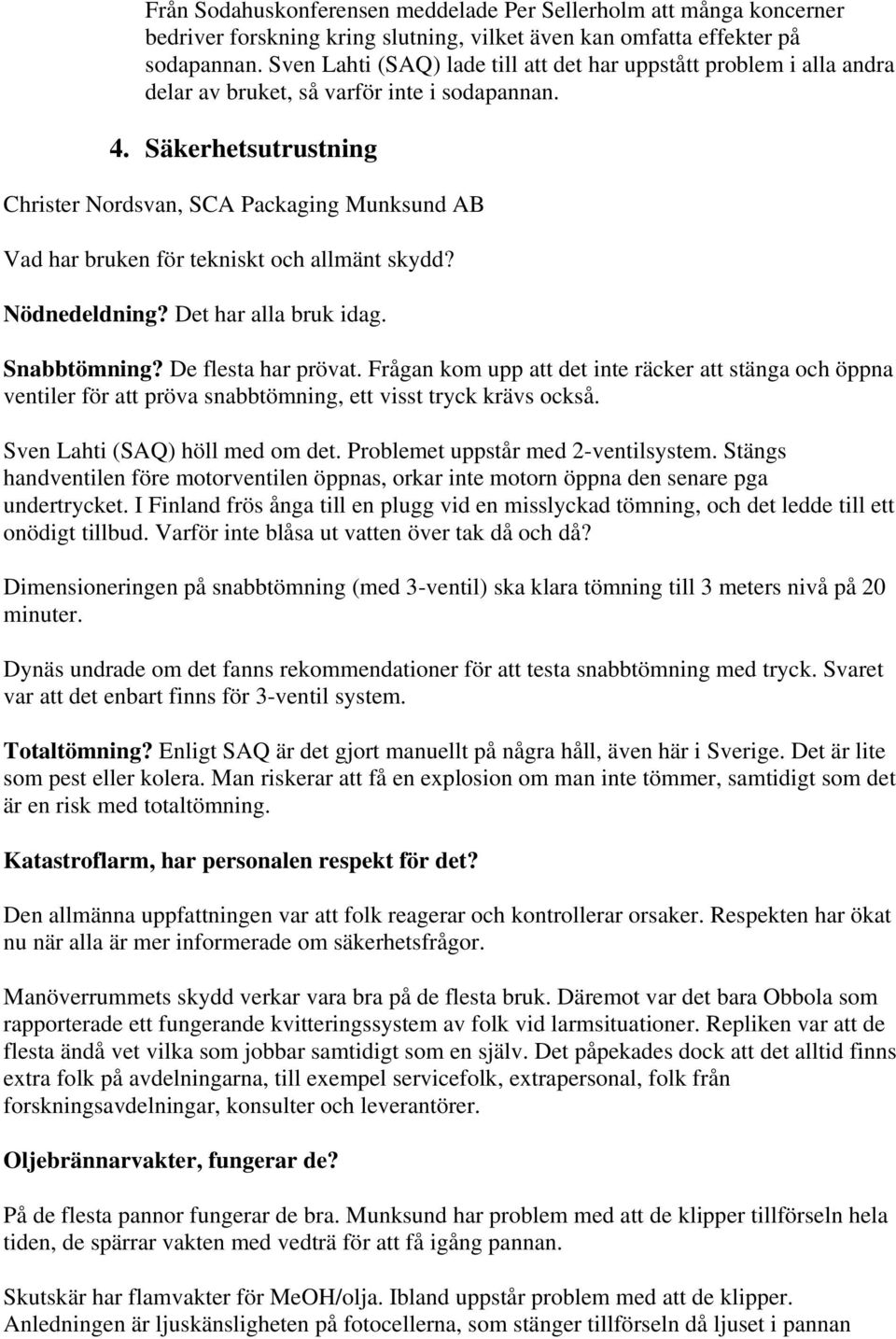 Säkerhetsutrustning Christer Nordsvan, SCA Packaging Munksund AB Vad har bruken för tekniskt och allmänt skydd? Nödnedeldning? Det har alla bruk idag. Snabbtömning? De flesta har prövat.