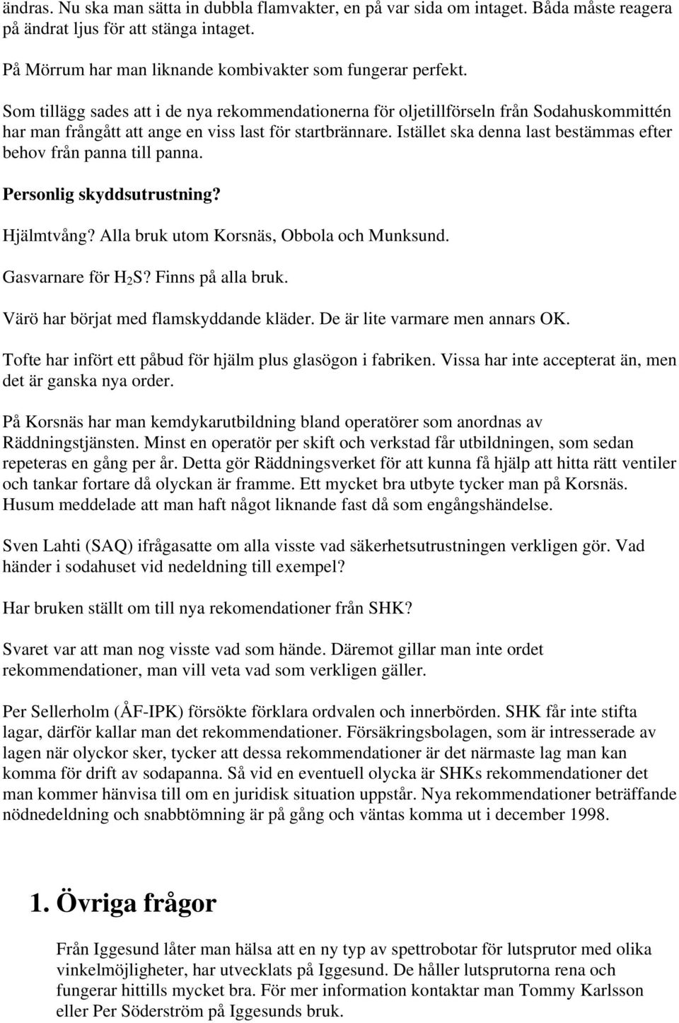 Istället ska denna last bestämmas efter behov från panna till panna. Personlig skyddsutrustning? Hjälmtvång? Alla bruk utom Korsnäs, Obbola och Munksund. Gasvarnare för H 2 S? Finns på alla bruk.