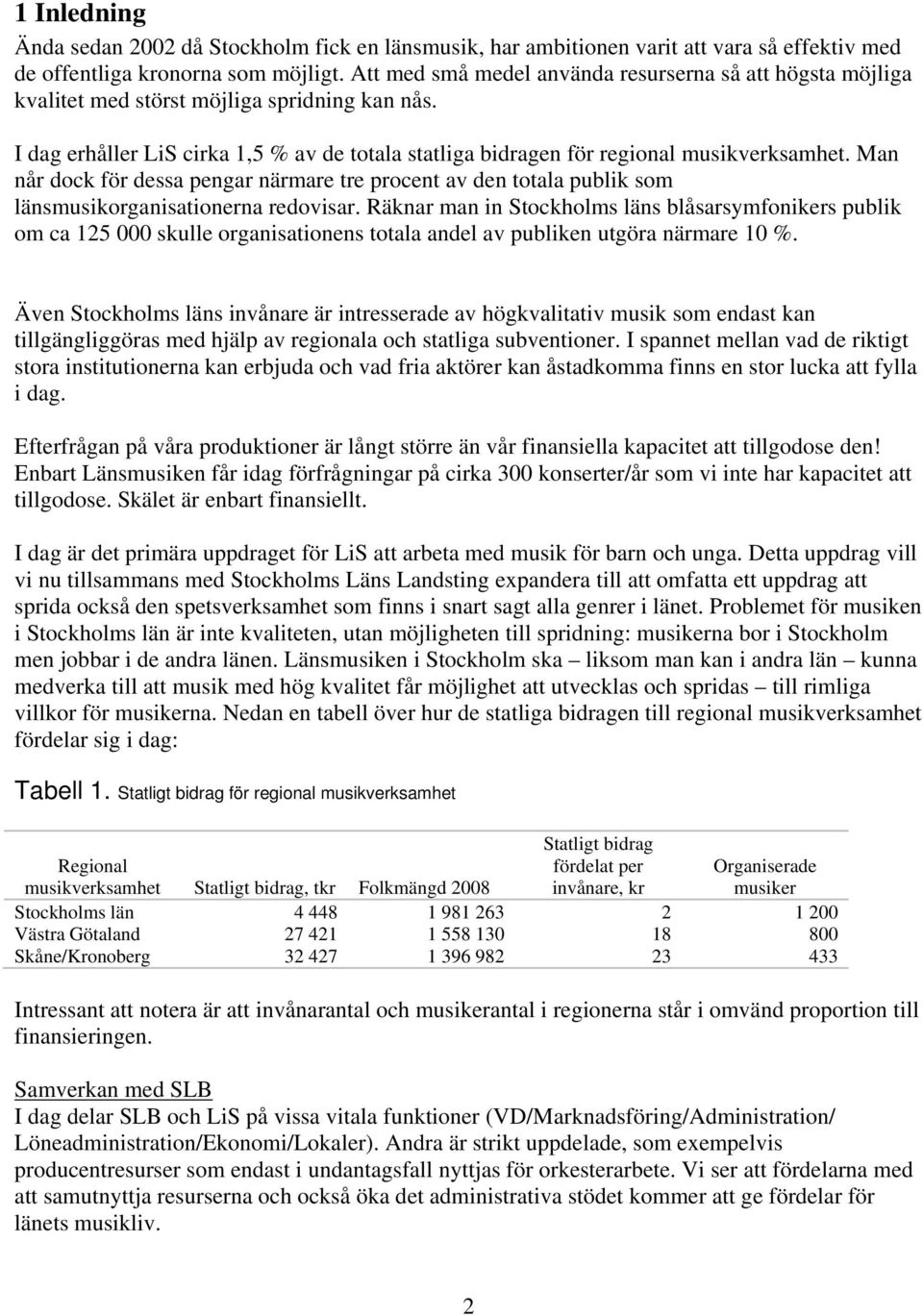 Man når dock för dessa pengar närmare tre procent av den totala publik som länsmusikorganisationerna redovisar.
