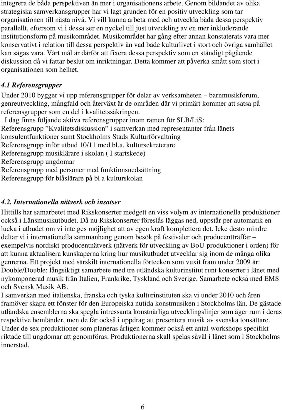 Vi vill kunna arbeta med och utveckla båda dessa perspektiv parallellt, eftersom vi i dessa ser en nyckel till just utveckling av en mer inkluderande institutionsform på musikområdet.